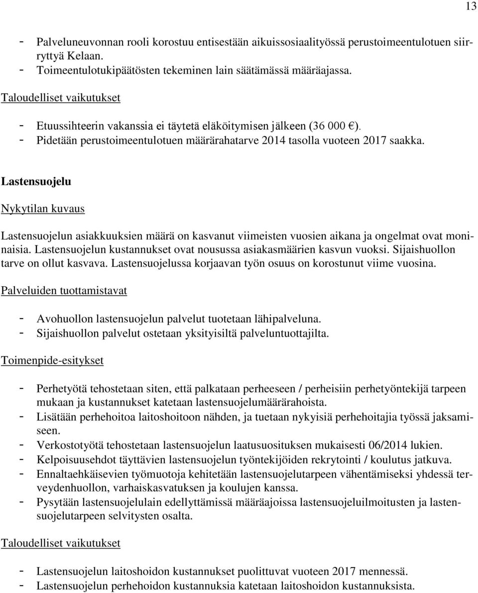 Lastensuojelu Lastensuojelun asiakkuuksien määrä on kasvanut viimeisten vuosien aikana ja ongelmat ovat moninaisia. Lastensuojelun kustannukset ovat nousussa asiakasmäärien kasvun vuoksi.