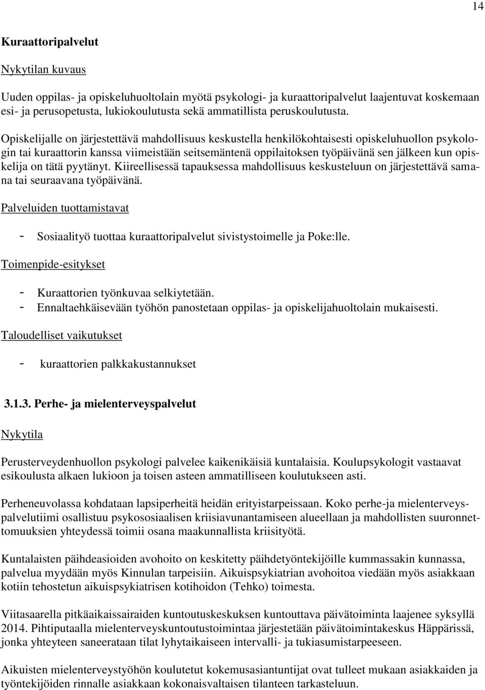 opiskelija on tätä pyytänyt. Kiireellisessä tapauksessa mahdollisuus keskusteluun on järjestettävä samana tai seuraavana työpäivänä.