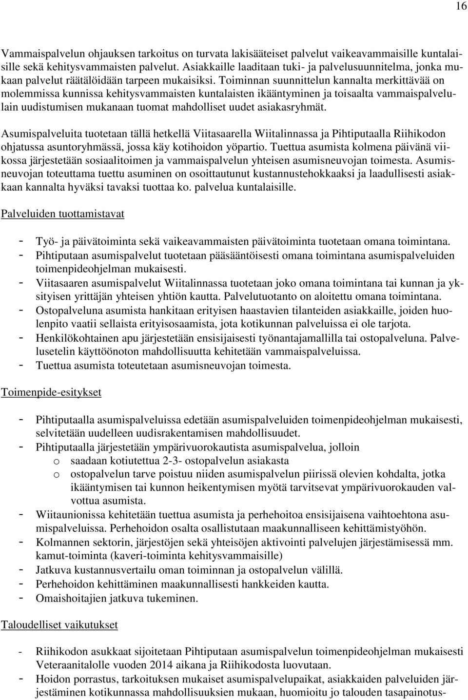 Toiminnan suunnittelun kannalta merkittävää on molemmissa kunnissa kehitysvammaisten kuntalaisten ikääntyminen ja toisaalta vammaispalvelulain uudistumisen mukanaan tuomat mahdolliset uudet