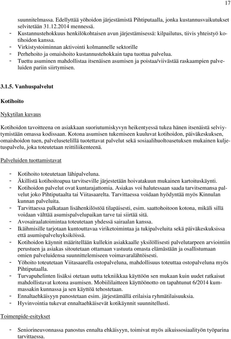 - Virkistystoiminnan aktivointi kolmannelle sektorille - Perhehoito ja omaishoito kustannustehokkain tapa tuottaa palvelua.