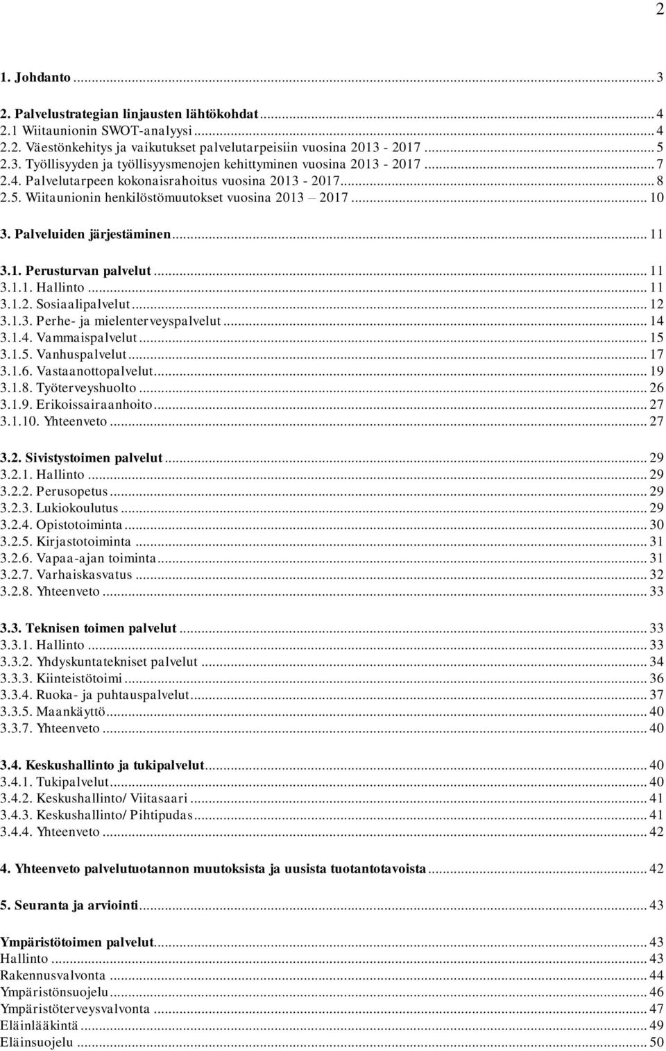 .. 11 3.1.2. Sosiaalipalvelut... 12 3.1.3. Perhe- ja mielenterveyspalvelut... 14 3.1.4. Vammaispalvelut... 15 3.1.5. Vanhuspalvelut... 17 3.1.6. Vastaanottopalvelut... 19 3.1.8. Työterveyshuolto.