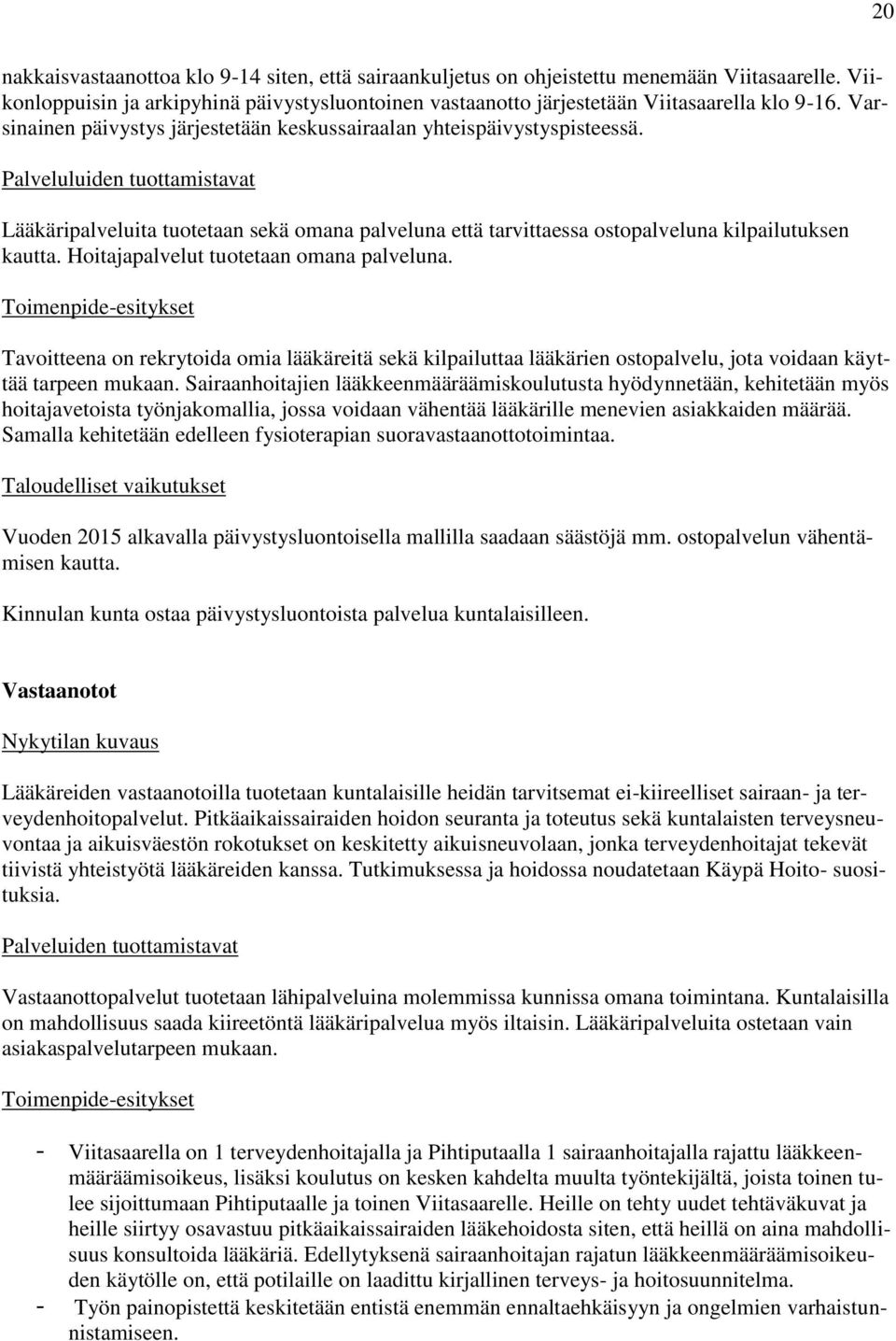 Palveluluiden tuottamistavat Lääkäripalveluita tuotetaan sekä omana palveluna että tarvittaessa ostopalveluna kilpailutuksen kautta. Hoitajapalvelut tuotetaan omana palveluna.