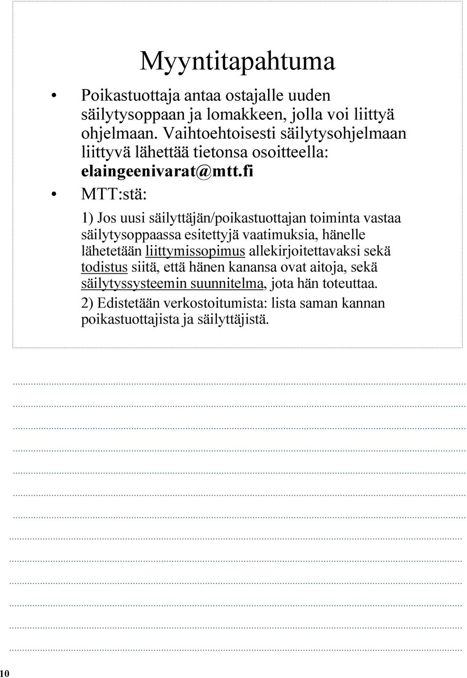 fi MTT:stä: 1) Jos uusi säilyttäjän/poikastuottajan toiminta vastaa säilytysoppaassa esitettyjä vaatimuksia, hänelle lähetetään