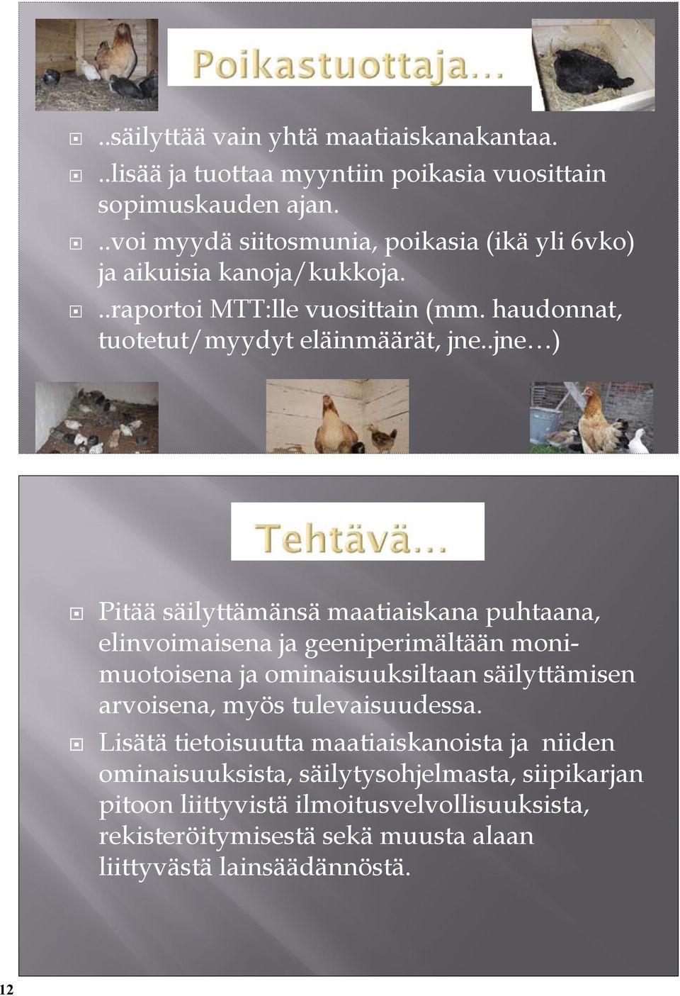 .jne ) Pitää säilyttämänsä maatiaiskana puhtaana, elinvoimaisena ja geeniperimältään monimuotoisena ja ominaisuuksiltaan säilyttämisen arvoisena, myös