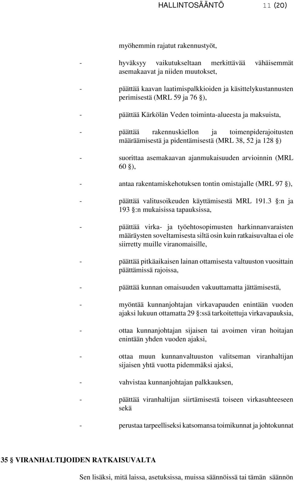 52 ja 128 ) - suorittaa asemakaavan ajanmukaisuuden arvioinnin (MRL 60 ), - antaa rakentamiskehotuksen tontin omistajalle (MRL 97 ), - päättää valitusoikeuden käyttämisestä MRL 191.