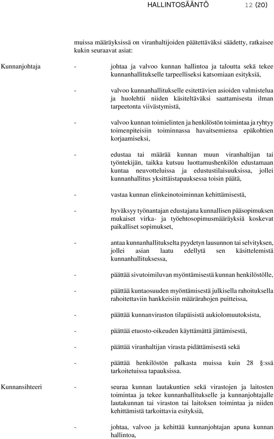 viivästymistä, - valvoo kunnan toimielinten ja henkilöstön toimintaa ja ryhtyy toimenpiteisiin toiminnassa havaitsemiensa epäkohtien korjaamiseksi, - edustaa tai määrää kunnan muun viranhaltijan tai