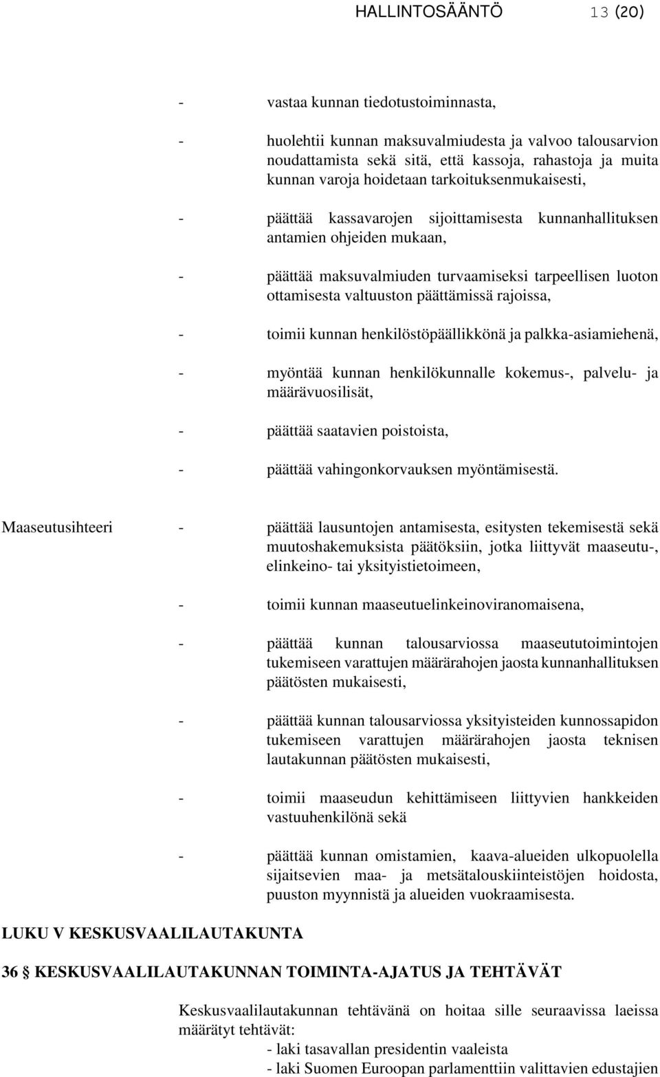 päättämissä rajoissa, - toimii kunnan henkilöstöpäällikkönä ja palkka-asiamiehenä, - myöntää kunnan henkilökunnalle kokemus-, palvelu- ja määrävuosilisät, - päättää saatavien poistoista, - päättää