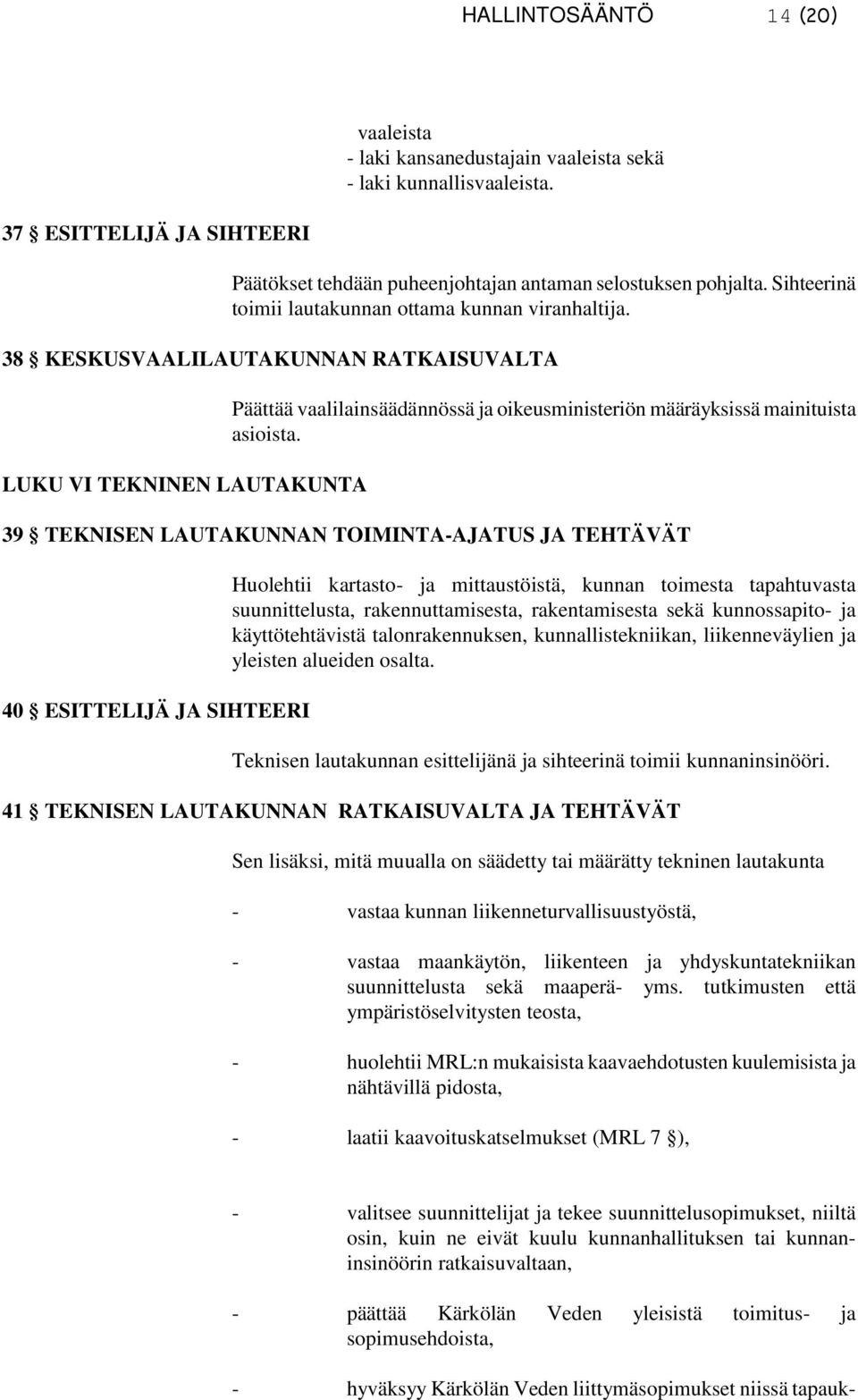 38 KESKUSVAALILAUTAKUNNAN RATKAISUVALTA LUKU VI TEKNINEN LAUTAKUNTA Päättää vaalilainsäädännössä ja oikeusministeriön määräyksissä mainituista asioista.