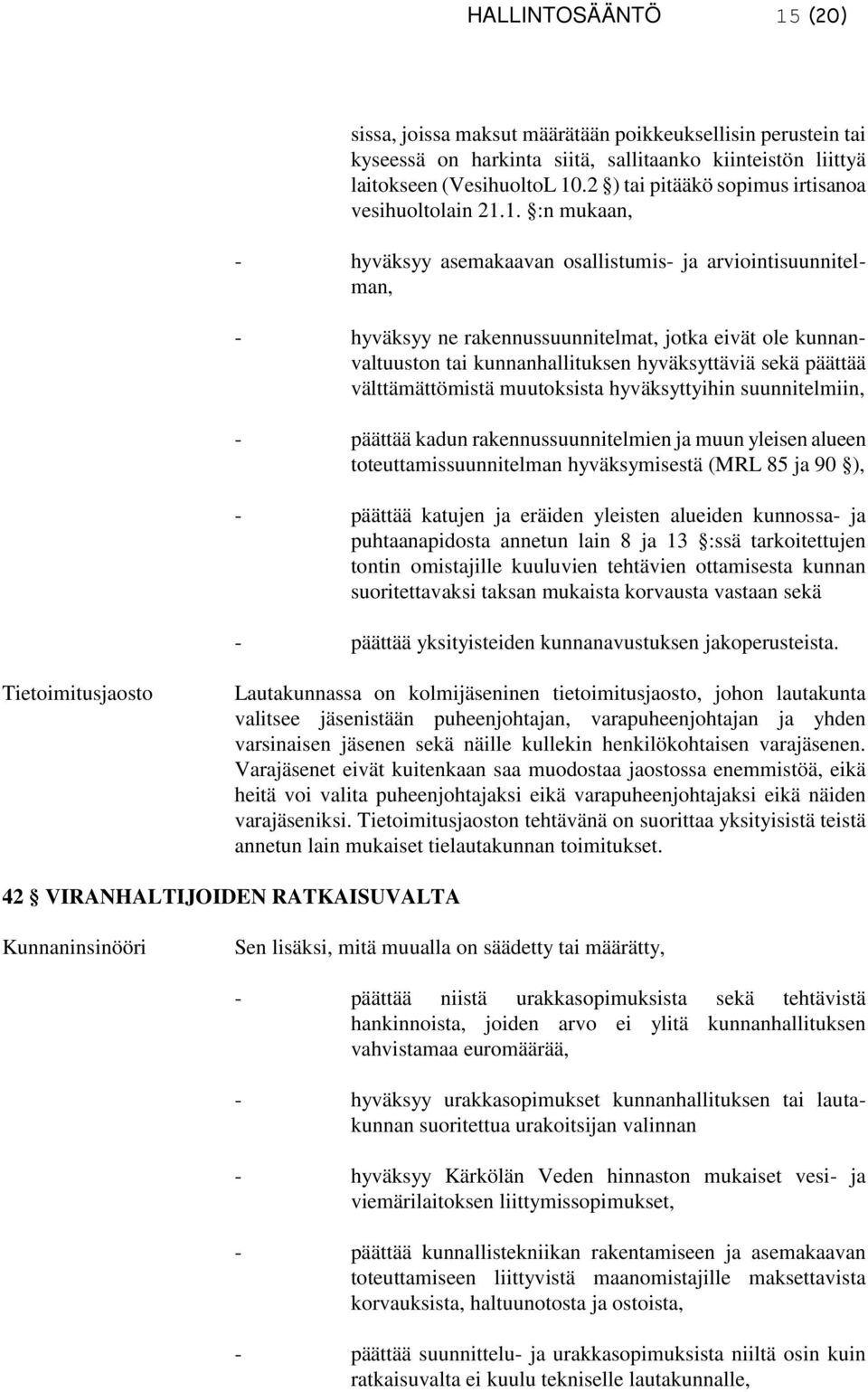 1. :n mukaan, - hyväksyy asemakaavan osallistumis- ja arviointisuunnitelman, - hyväksyy ne rakennussuunnitelmat, jotka eivät ole kunnanvaltuuston tai kunnanhallituksen hyväksyttäviä sekä päättää