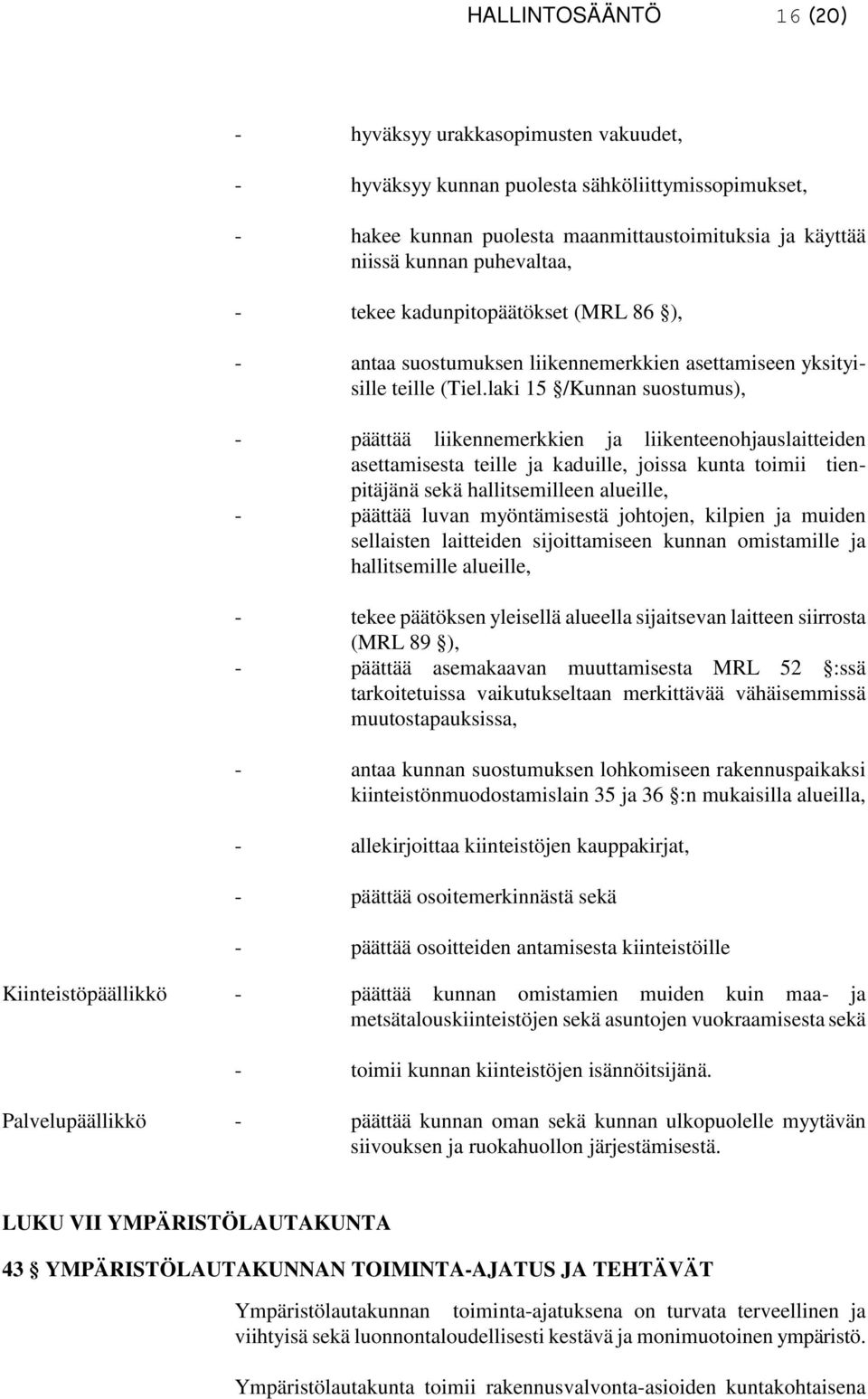 laki 15 /Kunnan suostumus), - päättää liikennemerkkien ja liikenteenohjauslaitteiden asettamisesta teille ja kaduille, joissa kunta toimii tienpitäjänä sekä hallitsemilleen alueille, - päättää luvan