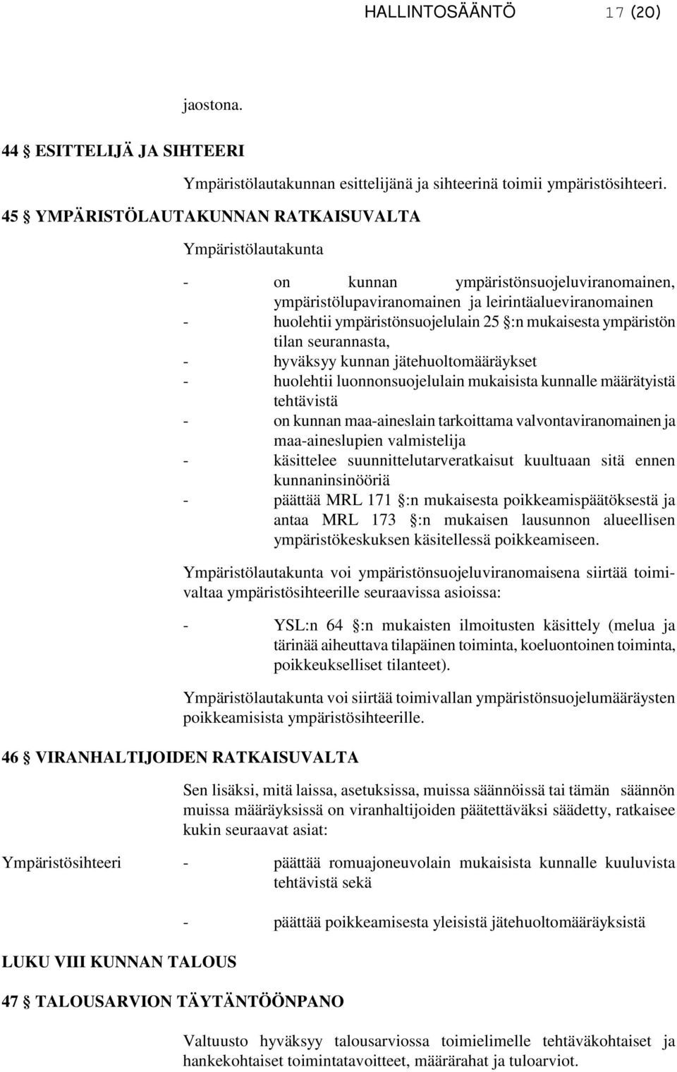 mukaisesta ympäristön tilan seurannasta, - hyväksyy kunnan jätehuoltomääräykset - huolehtii luonnonsuojelulain mukaisista kunnalle määrätyistä tehtävistä - on kunnan maa-aineslain tarkoittama