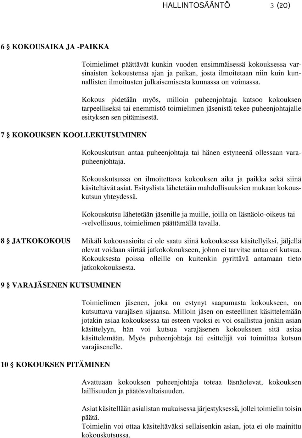 Kokous pidetään myös, milloin puheenjohtaja katsoo kokouksen tarpeelliseksi tai enemmistö toimielimen jäsenistä tekee puheenjohtajalle esityksen sen pitämisestä.