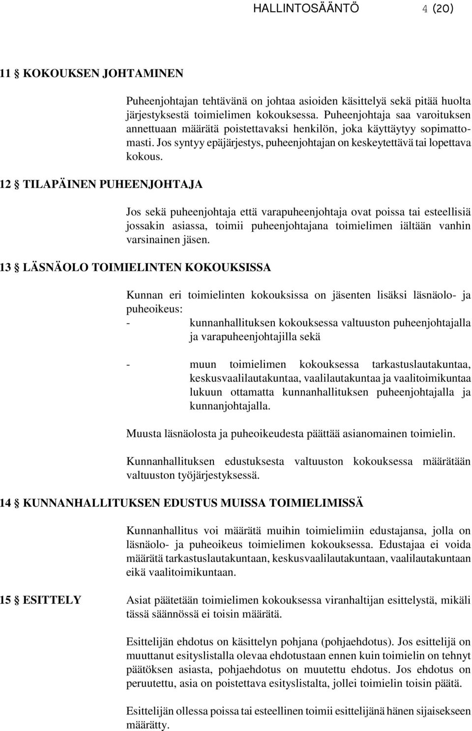 Jos sekä puheenjohtaja että varapuheenjohtaja ovat poissa tai esteellisiä jossakin asiassa, toimii puheenjohtajana toimielimen iältään vanhin varsinainen jäsen.