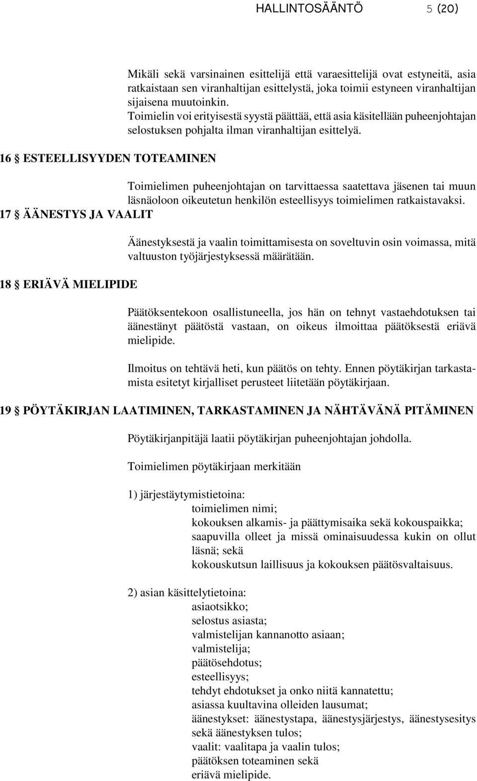 Toimielimen puheenjohtajan on tarvittaessa saatettava jäsenen tai muun läsnäoloon oikeutetun henkilön esteellisyys toimielimen ratkaistavaksi.