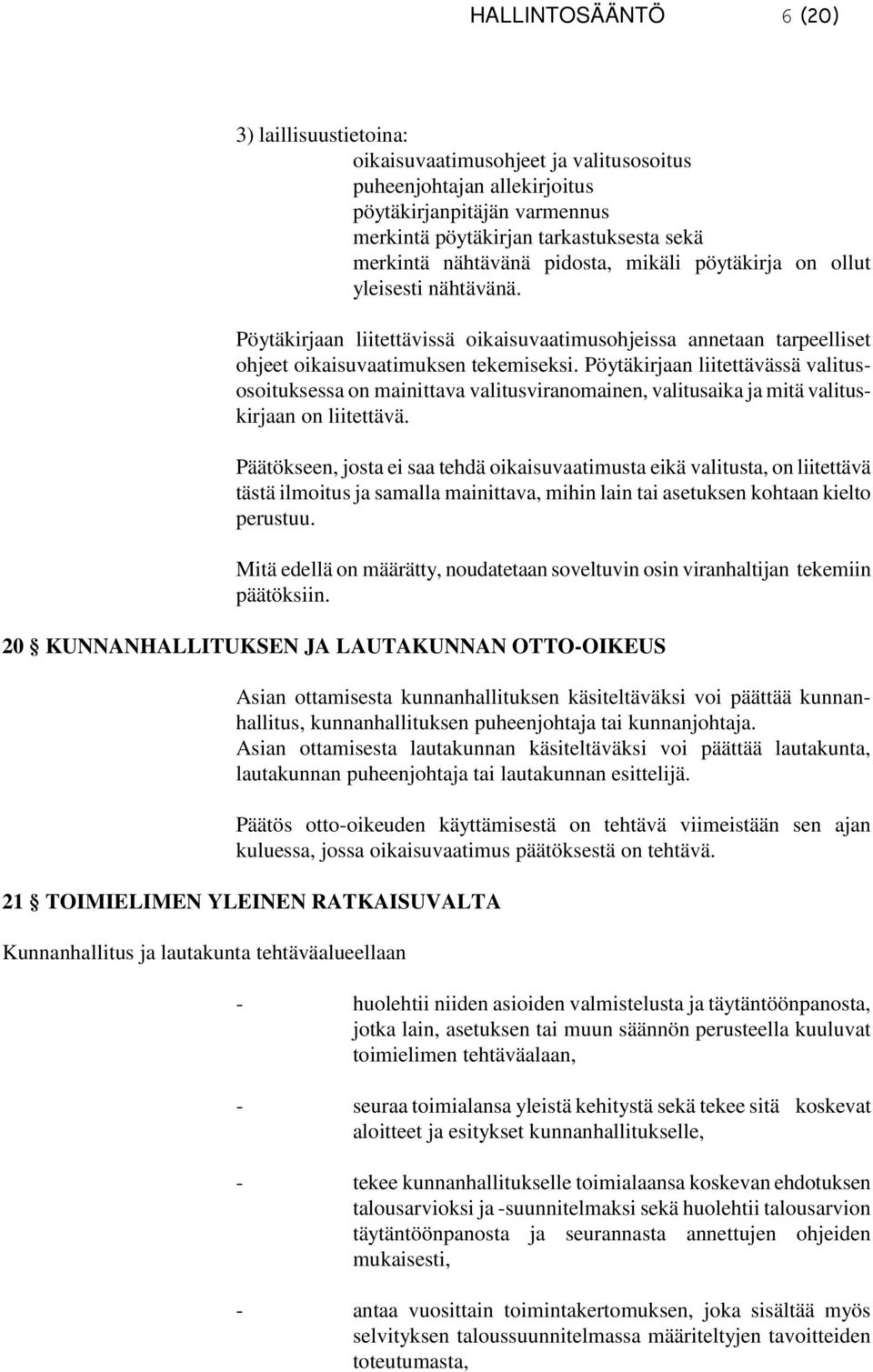 Pöytäkirjaan liitettävässä valitusosoituksessa on mainittava valitusviranomainen, valitusaika ja mitä valituskirjaan on liitettävä.