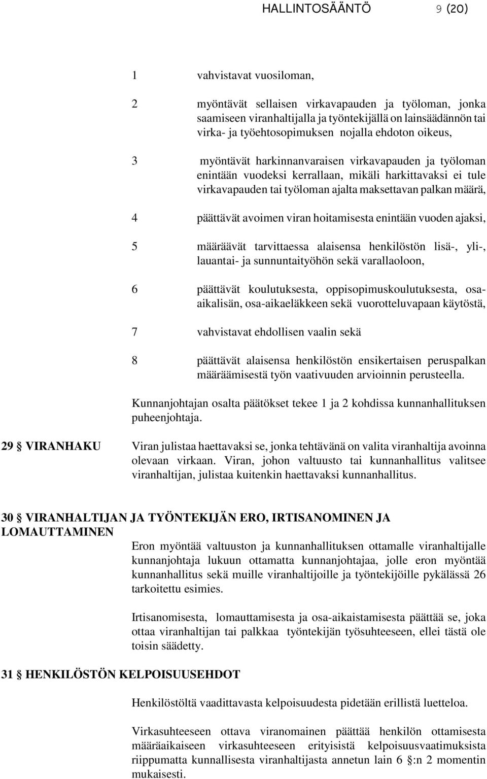 4 päättävät avoimen viran hoitamisesta enintään vuoden ajaksi, 5 määräävät tarvittaessa alaisensa henkilöstön lisä-, yli-, lauantai- ja sunnuntaityöhön sekä varallaoloon, 6 päättävät koulutuksesta,