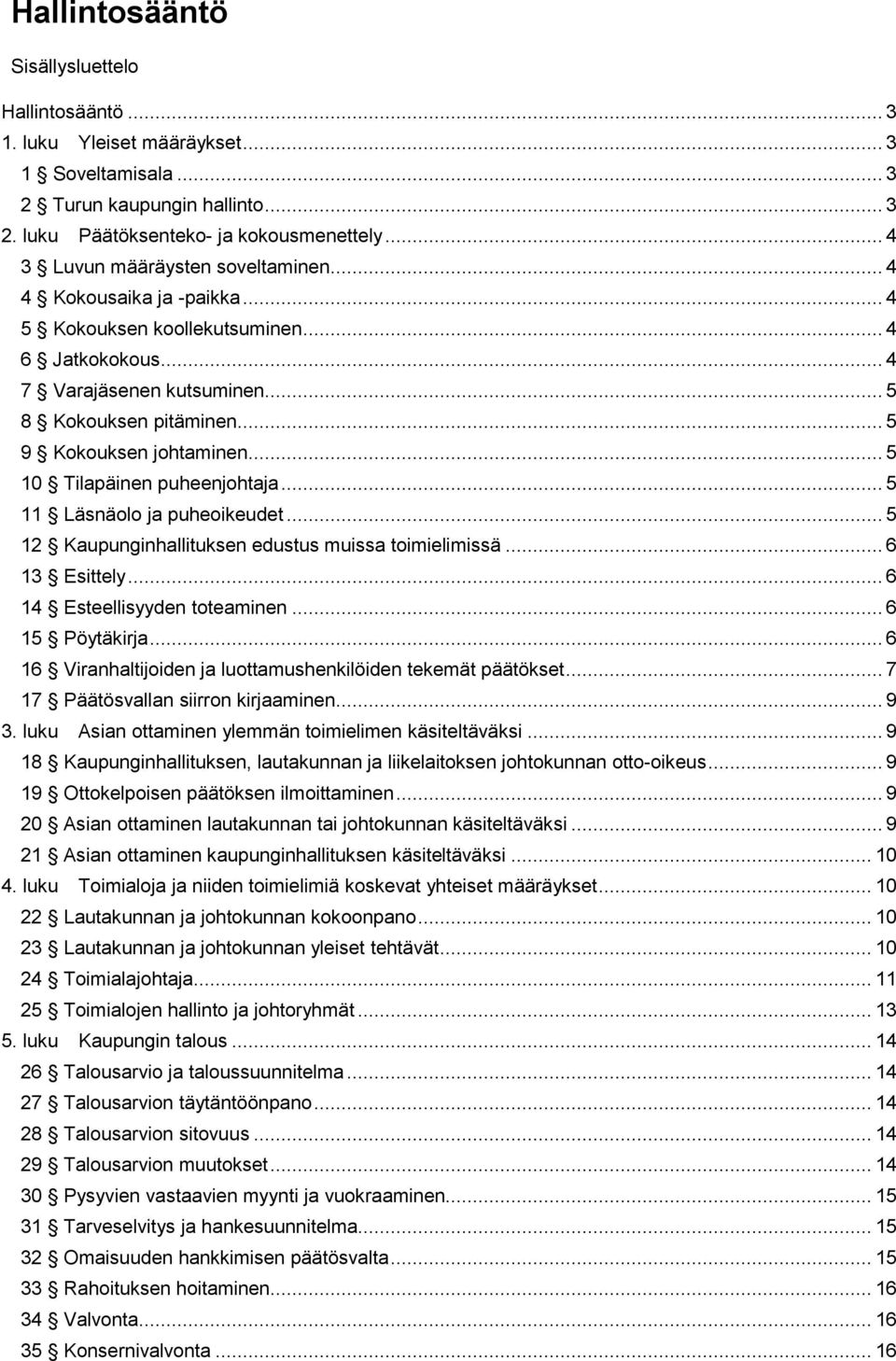 .. 5 9 Kokouksen johtaminen... 5 10 Tilapäinen puheenjohtaja... 5 11 Läsnäolo ja puheoikeudet... 5 12 Kaupunginhallituksen edustus muissa toimielimissä... 6 13 Esittely.