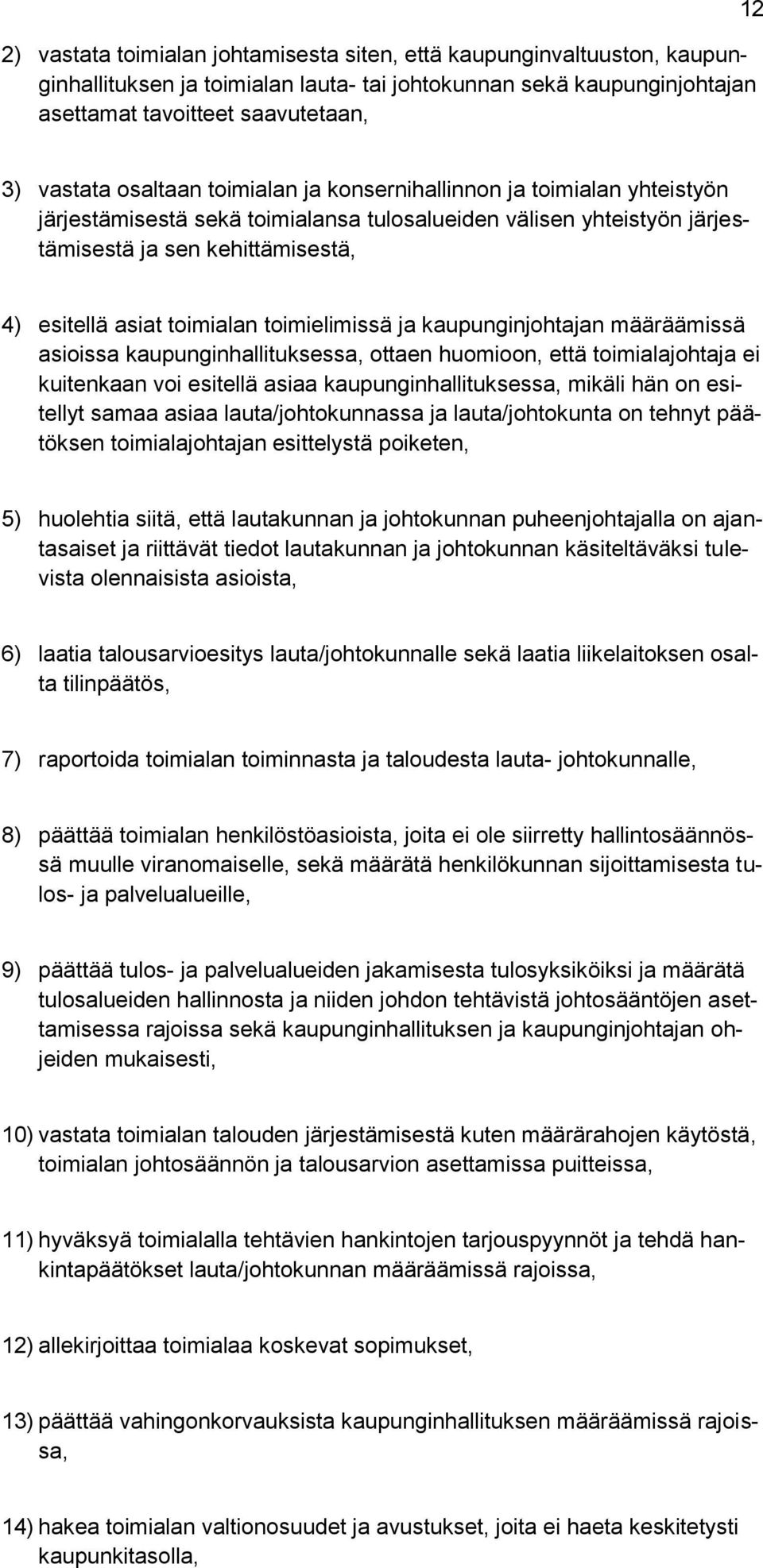 toimielimissä ja kaupunginjohtajan määräämissä asioissa kaupunginhallituksessa, ottaen huomioon, että toimialajohtaja ei kuitenkaan voi esitellä asiaa kaupunginhallituksessa, mikäli hän on esitellyt