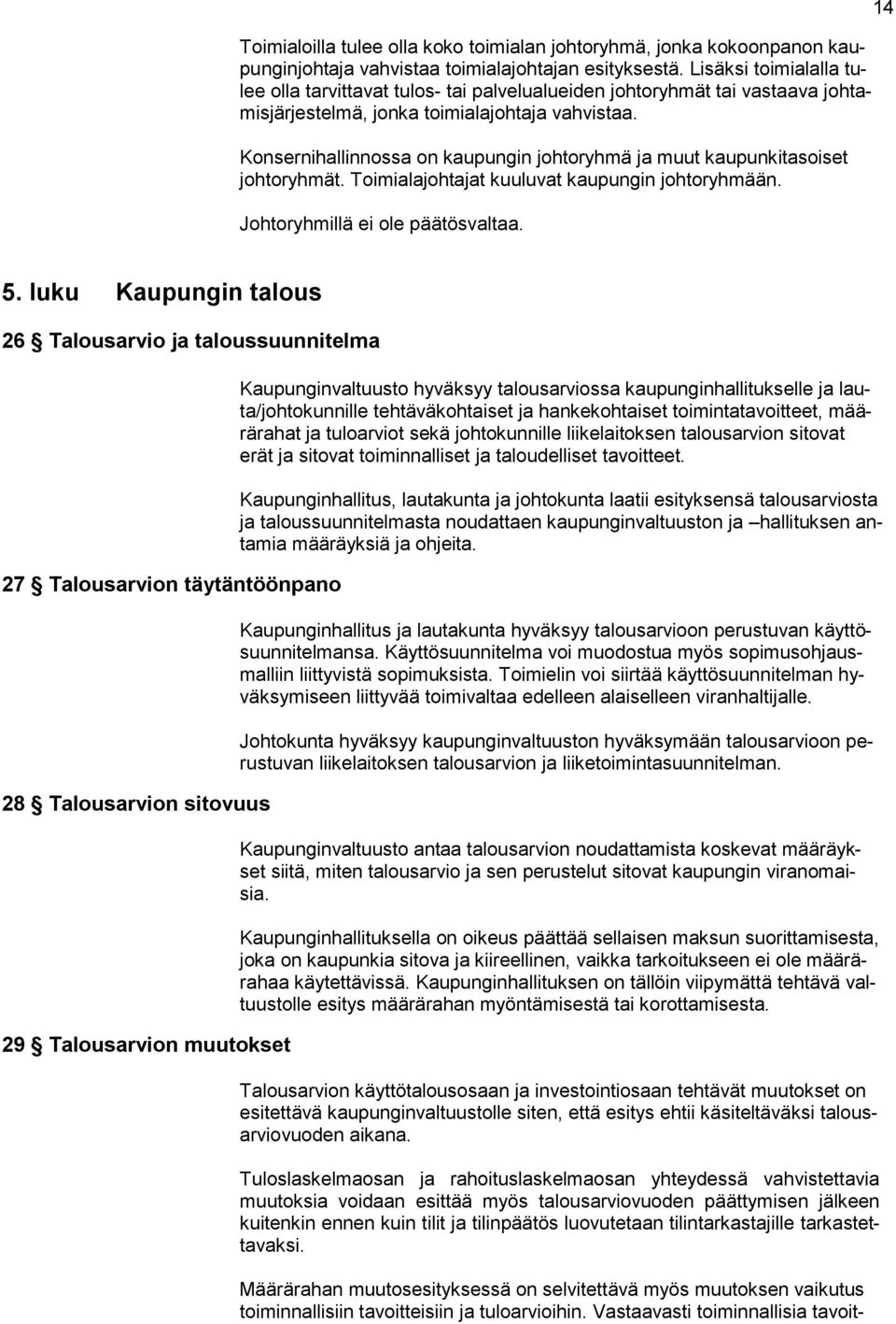 Konsernihallinnossa on kaupungin johtoryhmä ja muut kaupunkitasoiset johtoryhmät. Toimialajohtajat kuuluvat kaupungin johtoryhmään. Johtoryhmillä ei ole päätösvaltaa. 14 5.