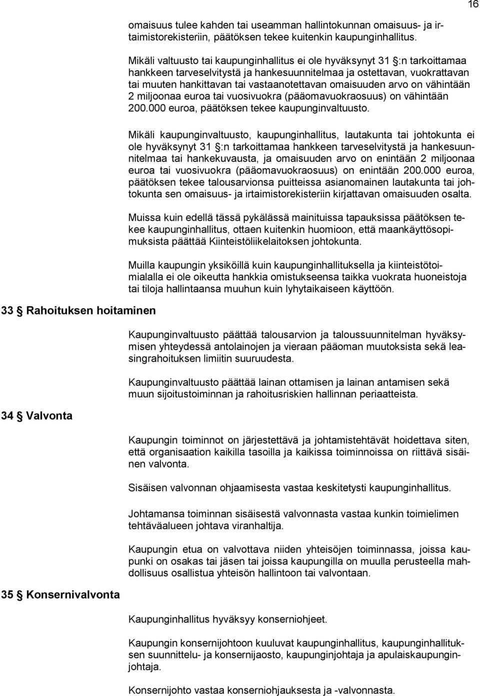 omaisuuden arvo on vähintään 2 miljoonaa euroa tai vuosivuokra (pääomavuokraosuus) on vähintään 200.000 euroa, päätöksen tekee kaupunginvaltuusto.