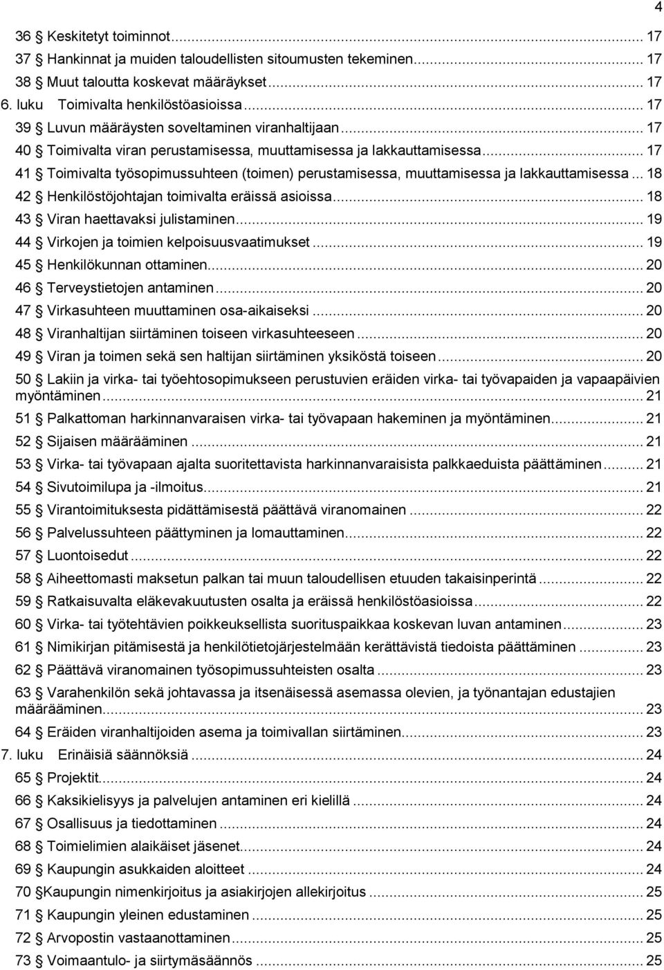 .. 17 41 Toimivalta työsopimussuhteen (toimen) perustamisessa, muuttamisessa ja lakkauttamisessa... 18 42 Henkilöstöjohtajan toimivalta eräissä asioissa... 18 43 Viran haettavaksi julistaminen.