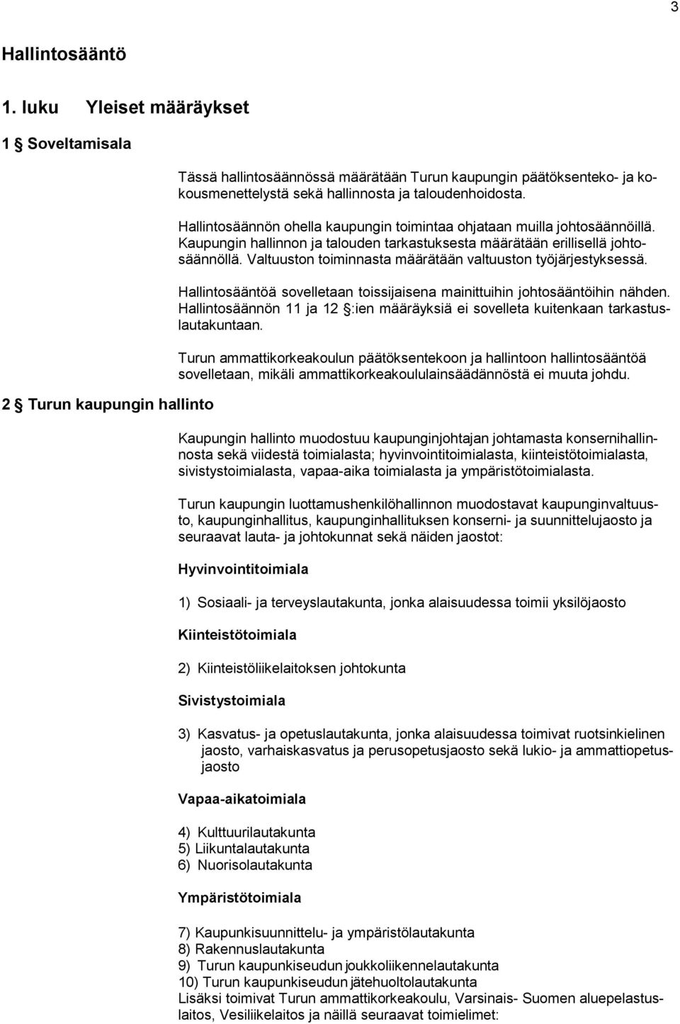 Hallintosäännön ohella kaupungin toimintaa ohjataan muilla johtosäännöillä. Kaupungin hallinnon ja talouden tarkastuksesta määrätään erillisellä johtosäännöllä.