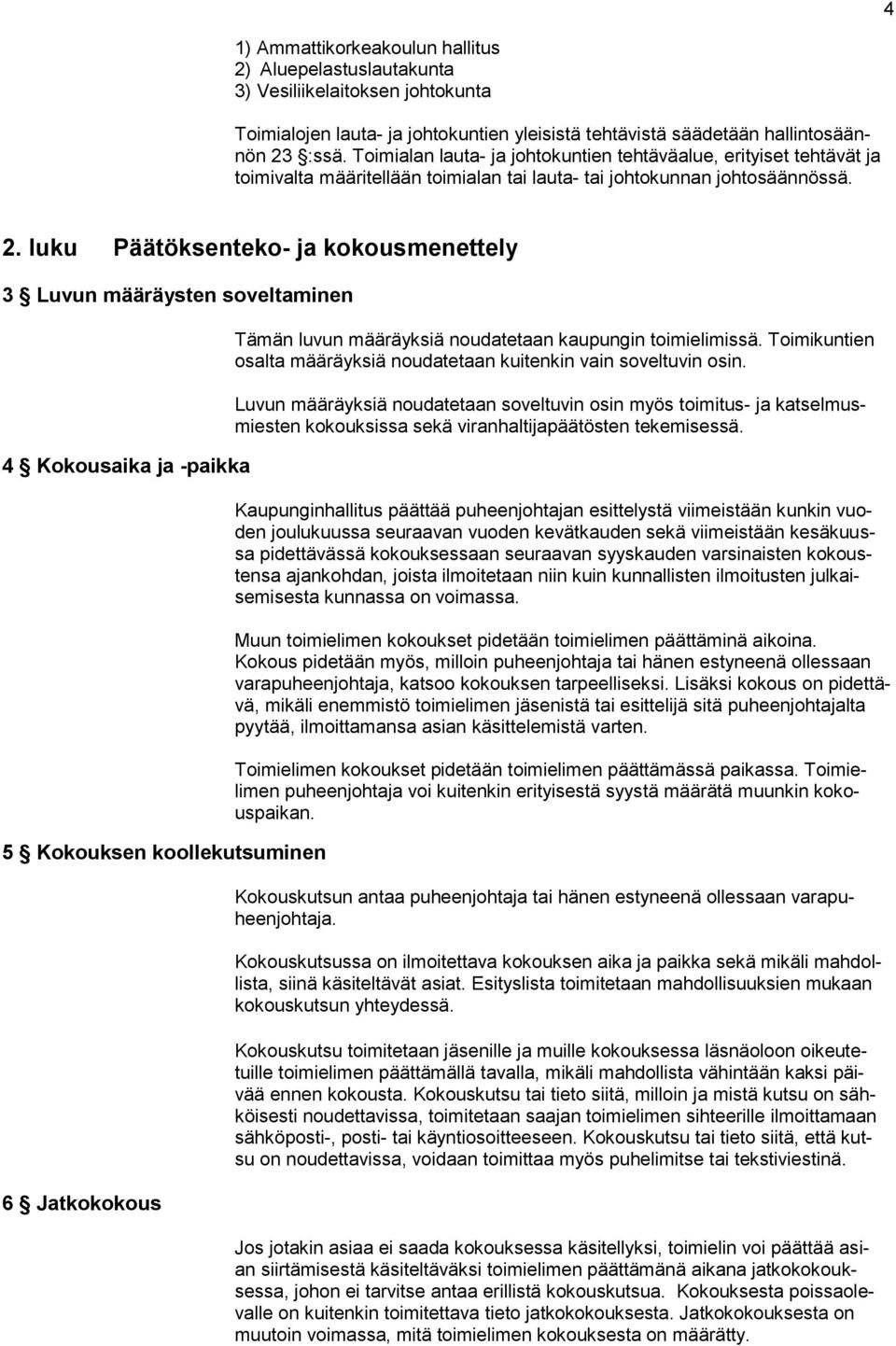 luku Päätöksenteko- ja kokousmenettely 3 Luvun määräysten soveltaminen 4 Kokousaika ja -paikka 5 Kokouksen koollekutsuminen 6 Jatkokokous Tämän luvun määräyksiä noudatetaan kaupungin toimielimissä.