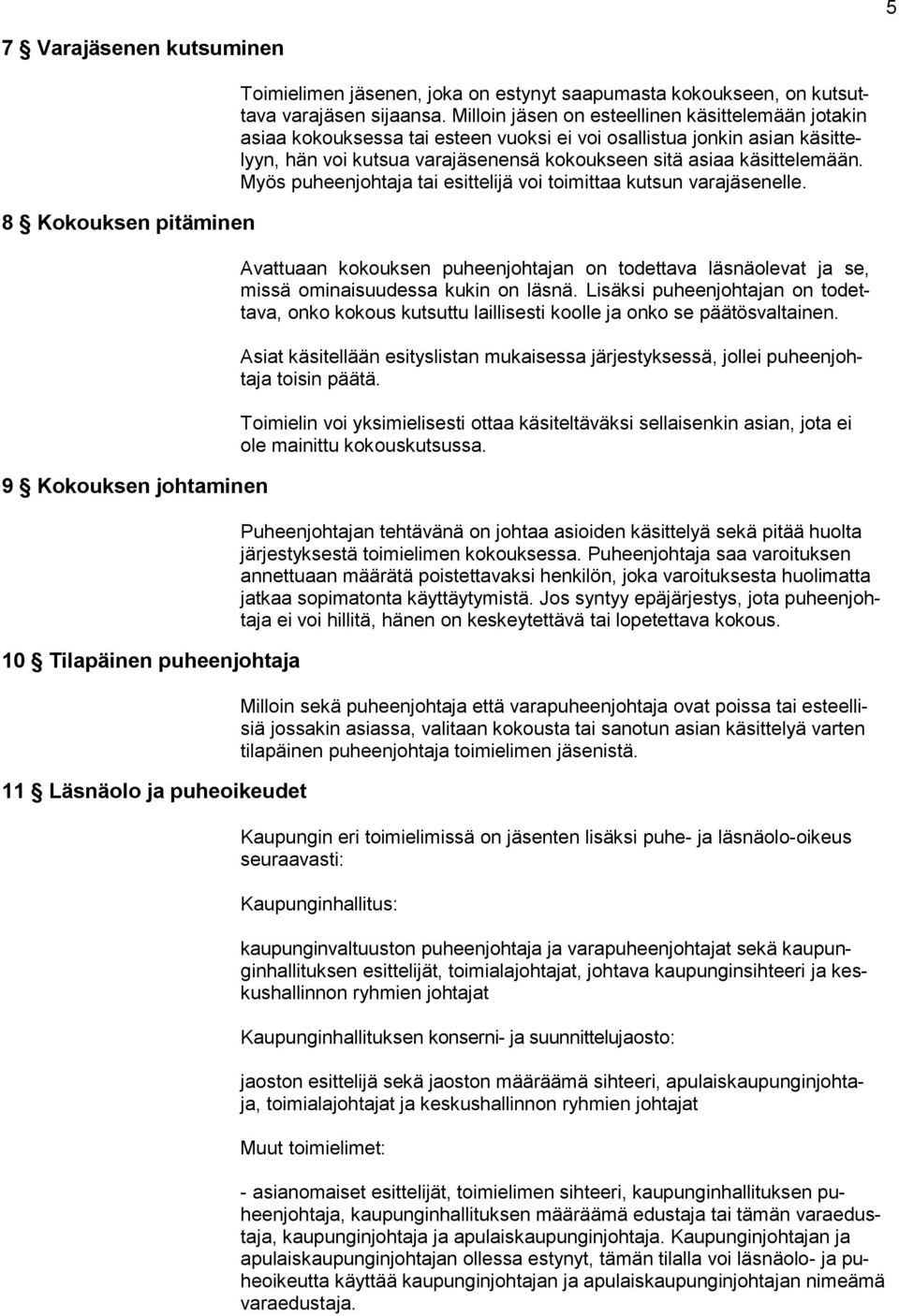 Milloin jäsen on esteellinen käsittelemään jotakin asiaa kokouksessa tai esteen vuoksi ei voi osallistua jonkin asian käsittelyyn, hän voi kutsua varajäsenensä kokoukseen sitä asiaa käsittelemään.