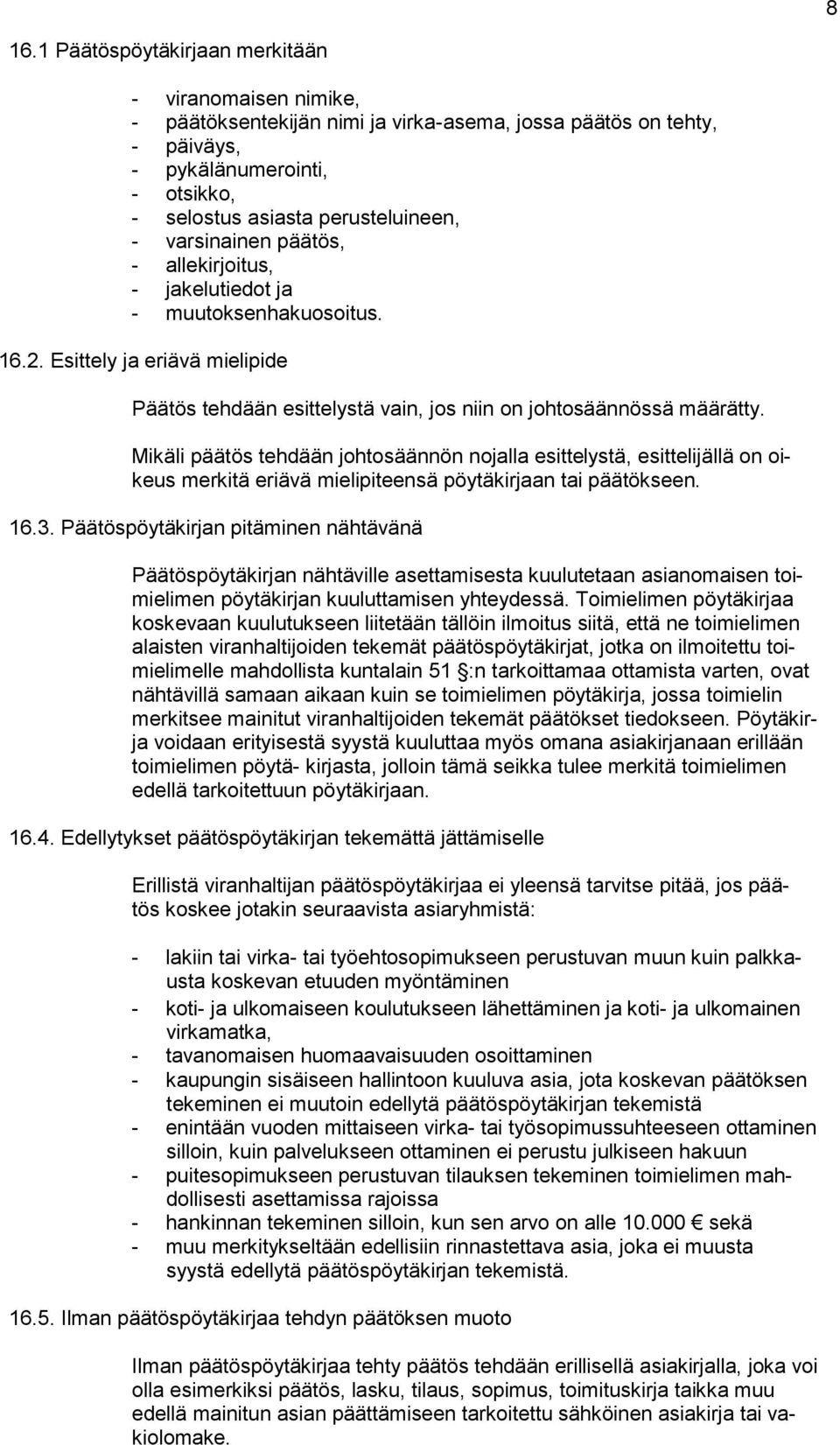 Mikäli päätös tehdään johtosäännön nojalla esittelystä, esittelijällä on oikeus merkitä eriävä mielipiteensä pöytäkirjaan tai päätökseen. 16.3.