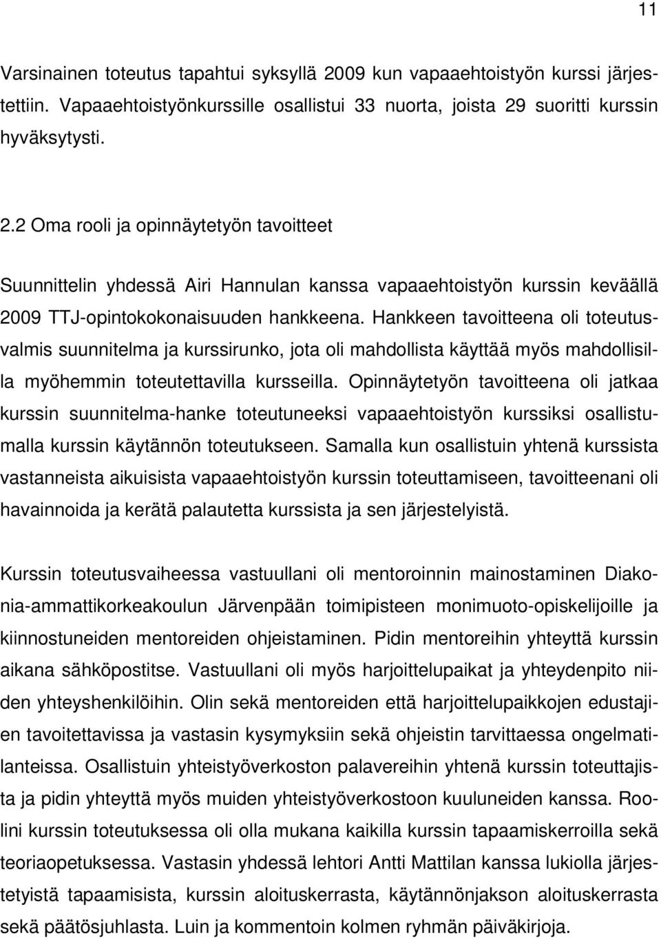 Opinnäytetyön tavoitteena oli jatkaa kurssin suunnitelma-hanke toteutuneeksi vapaaehtoistyön kurssiksi osallistumalla kurssin käytännön toteutukseen.