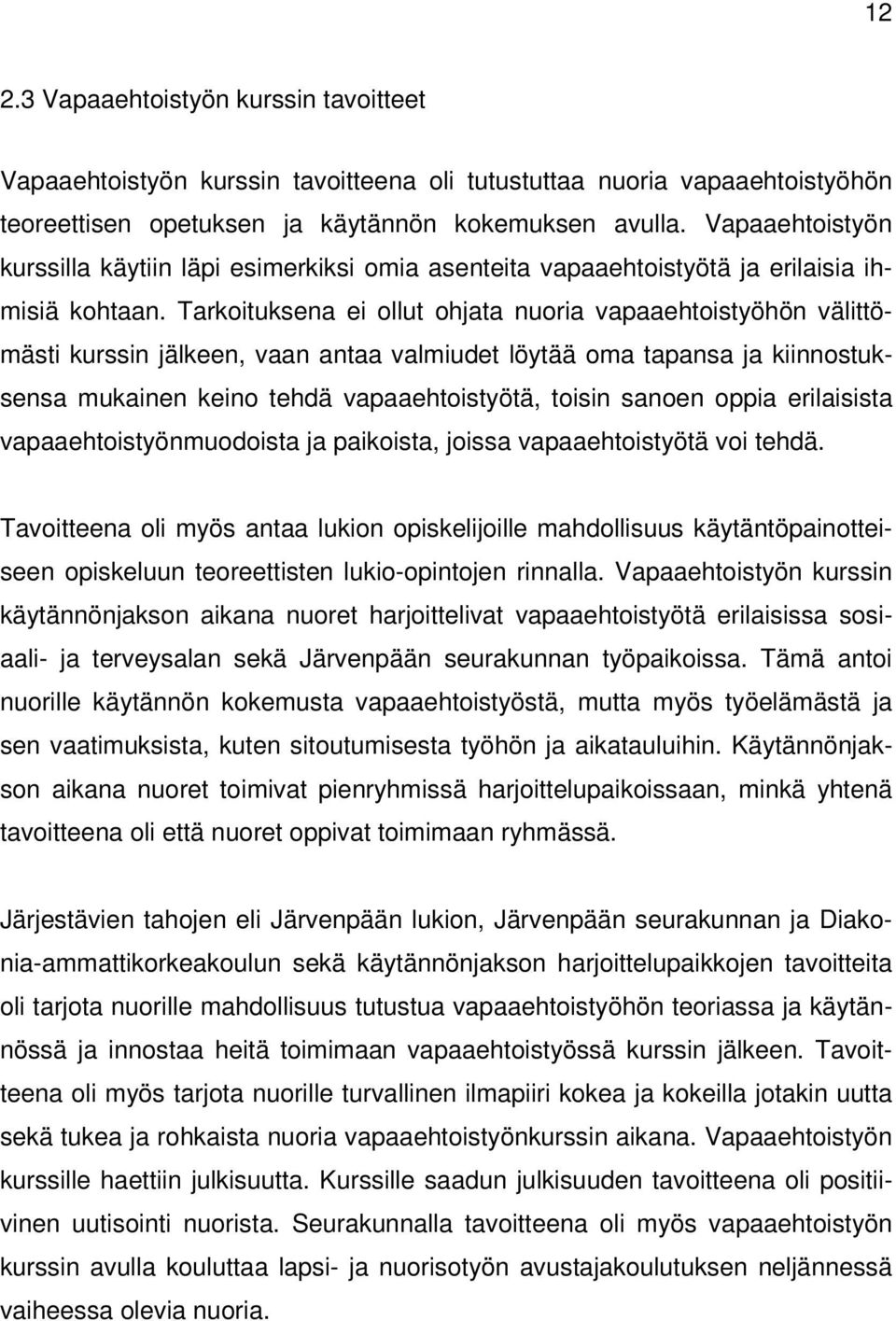 Tarkoituksena ei ollut ohjata nuoria vapaaehtoistyöhön välittömästi kurssin jälkeen, vaan antaa valmiudet löytää oma tapansa ja kiinnostuksensa mukainen keino tehdä vapaaehtoistyötä, toisin sanoen