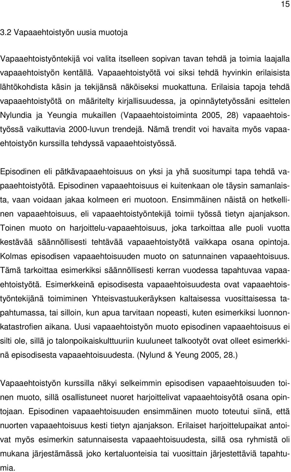 Erilaisia tapoja tehdä vapaaehtoistyötä on määritelty kirjallisuudessa, ja opinnäytetyössäni esittelen Nylundia ja Yeungia mukaillen (Vapaaehtoistoiminta 2005, 28) vapaaehtoistyössä vaikuttavia