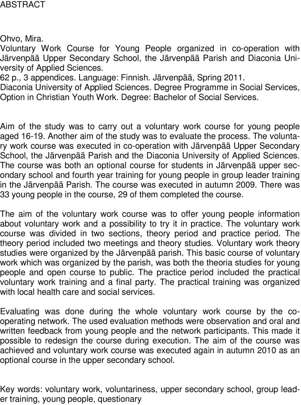 Degree: Bachelor of Social Services. Aim of the study was to carry out a voluntary work course for young people aged 16-19. Another aim of the study was to evaluate the process.