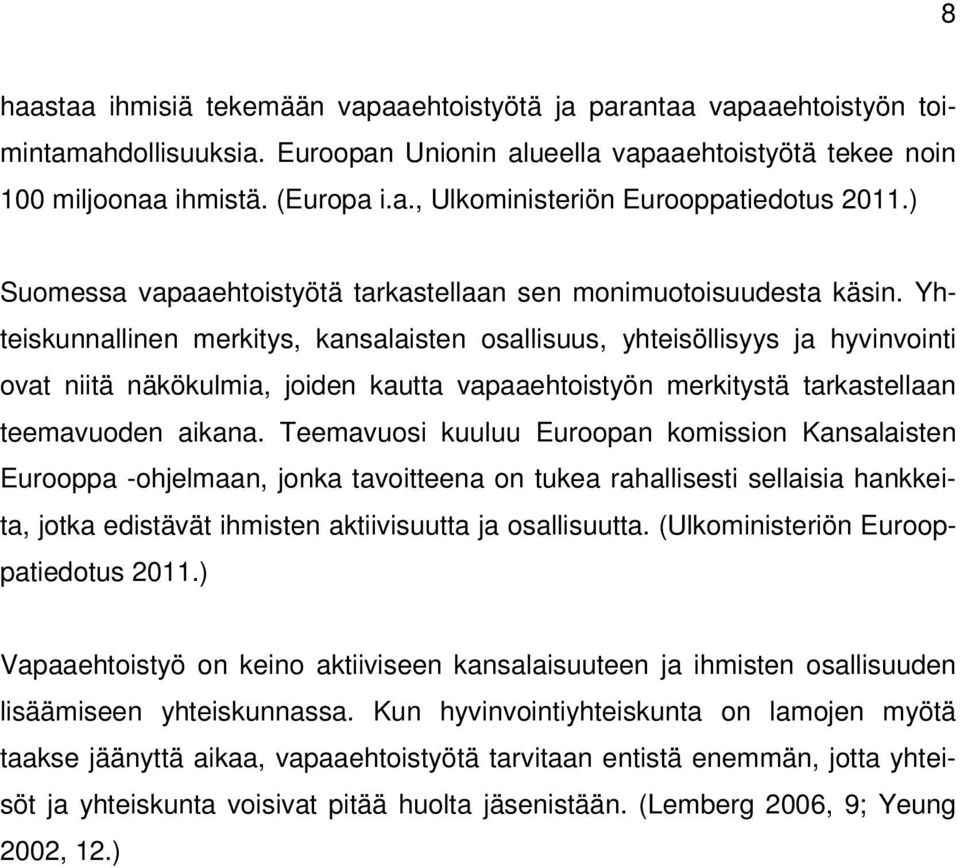 Yhteiskunnallinen merkitys, kansalaisten osallisuus, yhteisöllisyys ja hyvinvointi ovat niitä näkökulmia, joiden kautta vapaaehtoistyön merkitystä tarkastellaan teemavuoden aikana.