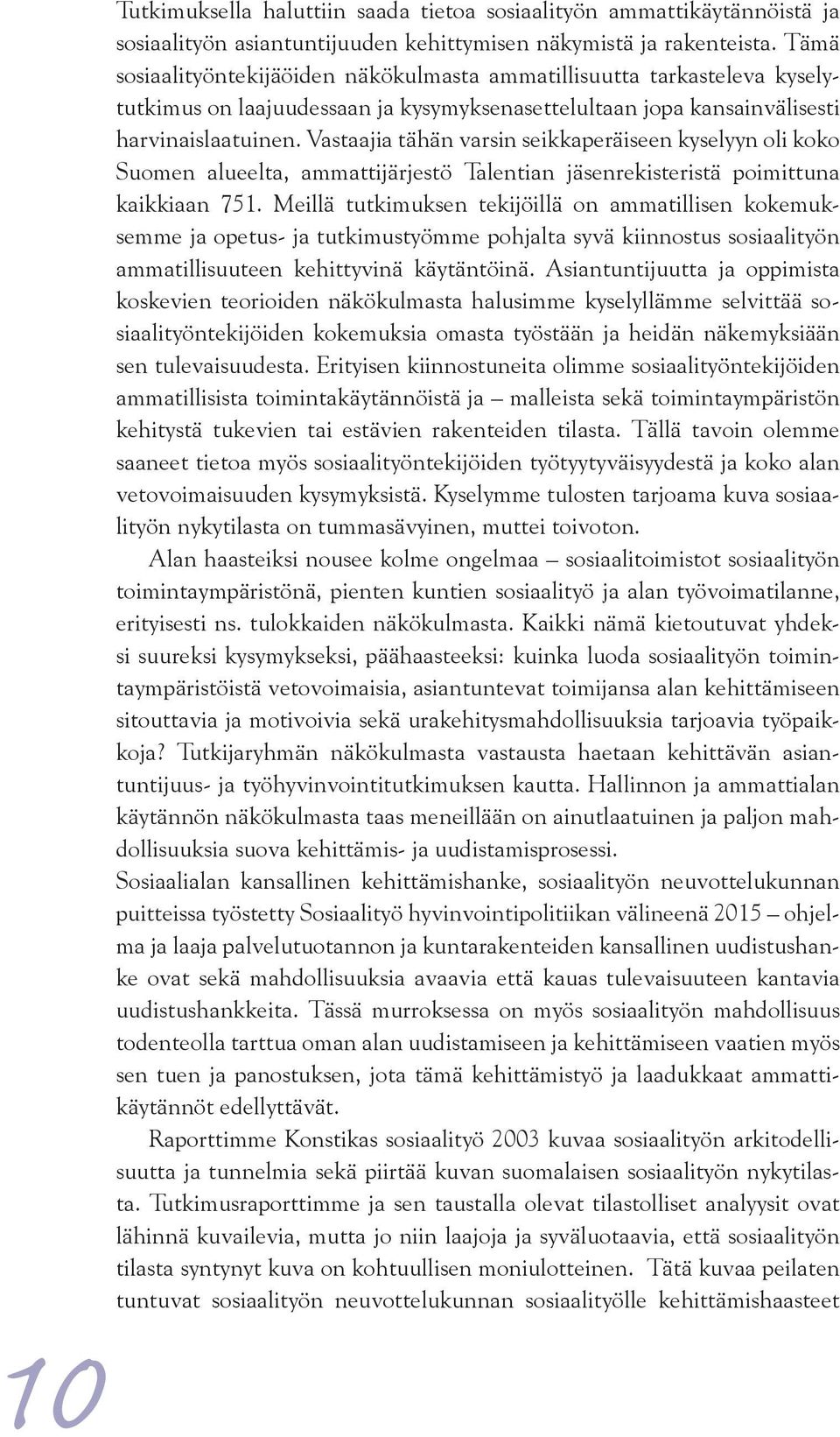 Vastaajia tähän varsin seikkaperäiseen kyselyyn oli koko Suomen alueelta, ammattijärjestö Talentian jäsenrekisteristä poimittuna kaikkiaan 751.