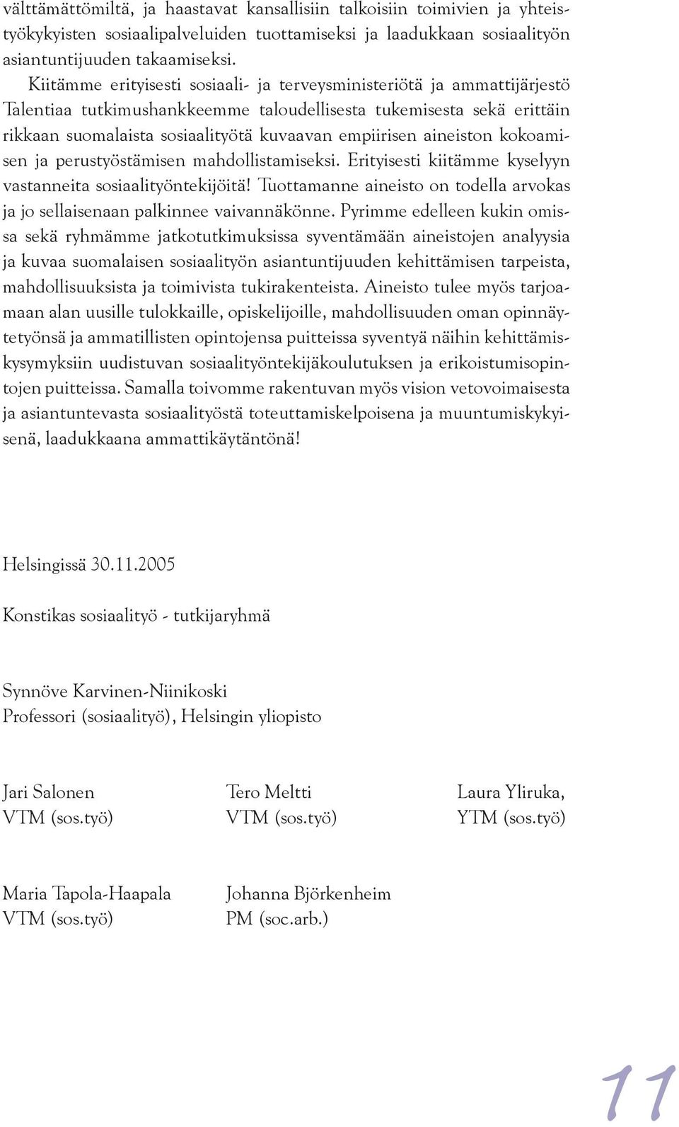 aineiston kokoamisen ja perustyöstämisen mahdollistamiseksi. Erityisesti kiitämme kyselyyn vastanneita sosiaalityöntekijöitä!