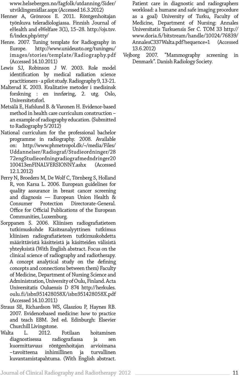 org/tuningeu/ images/stories/template/radiography.pdf (Accessed 14.10.2011) Lewis SJ, Robinson J W. 2003. Role model identification by medical radiation science practitioners - a pilot study.