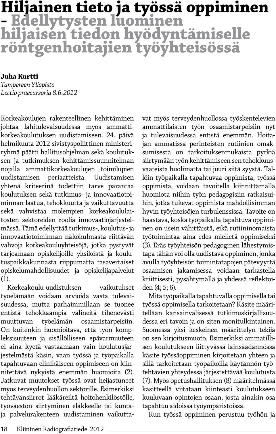 päivä helmikuuta 2012 sivistyspoliittinen ministeriryhmä päätti hallitusohjelman sekä koulutuksen ja tutkimuksen kehittämissuunnitelman nojalla ammattikorkeakoulujen toimilupien uudistamisen