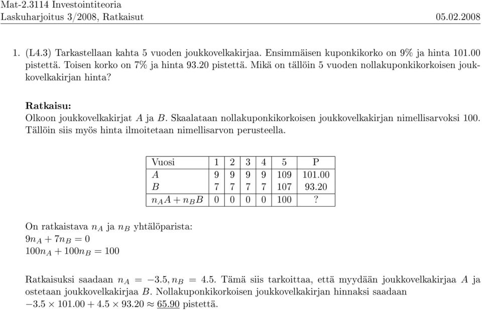 Tällöin siis myös hinta ilmoitetaan nimellisarvon perusteella. Vuosi 1 2 3 4 5 P A 9 9 9 9 109 101.00 B 7 7 7 7 107 93.20 n A A + n B B 0 0 0 0 100?