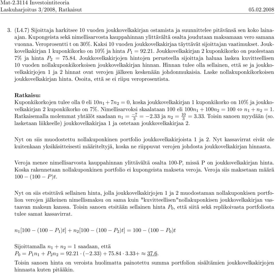 Joukkovelkakirjan 1 kuponkikorko on 10% ja hinta P 1 = 92.21. Joukkovelkakirjan 2 kuponkikorko on puolestaan 7% ja hinta P 2 = 75.84.