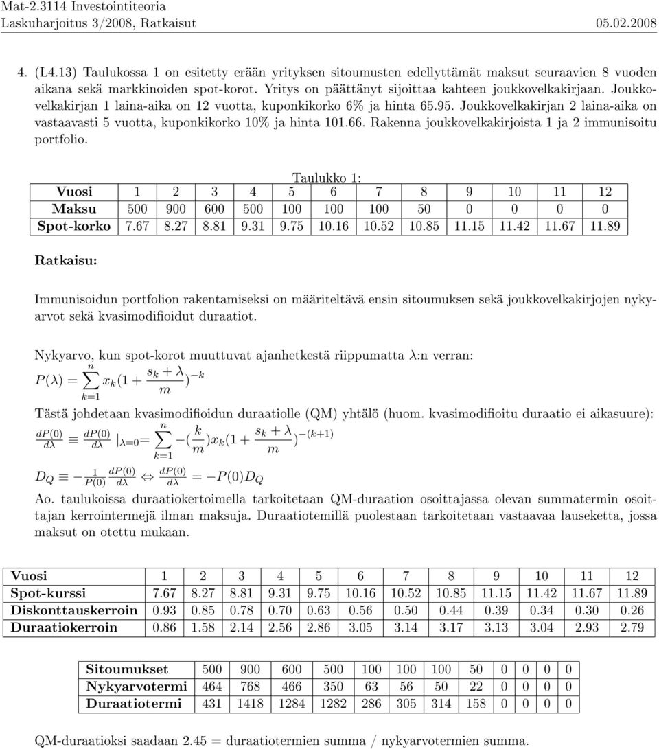 Rakenna joukkovelkakirjoista 1 ja 2 immunisoitu portfolio. Taulukko 1: Vuosi 1 2 3 4 5 6 7 8 9 10 11 12 Maksu 500 900 600 500 100 100 100 50 0 0 0 0 Spot-korko 7.67 8.27 8.81 9.31 9.75 10.16 10.52 10.