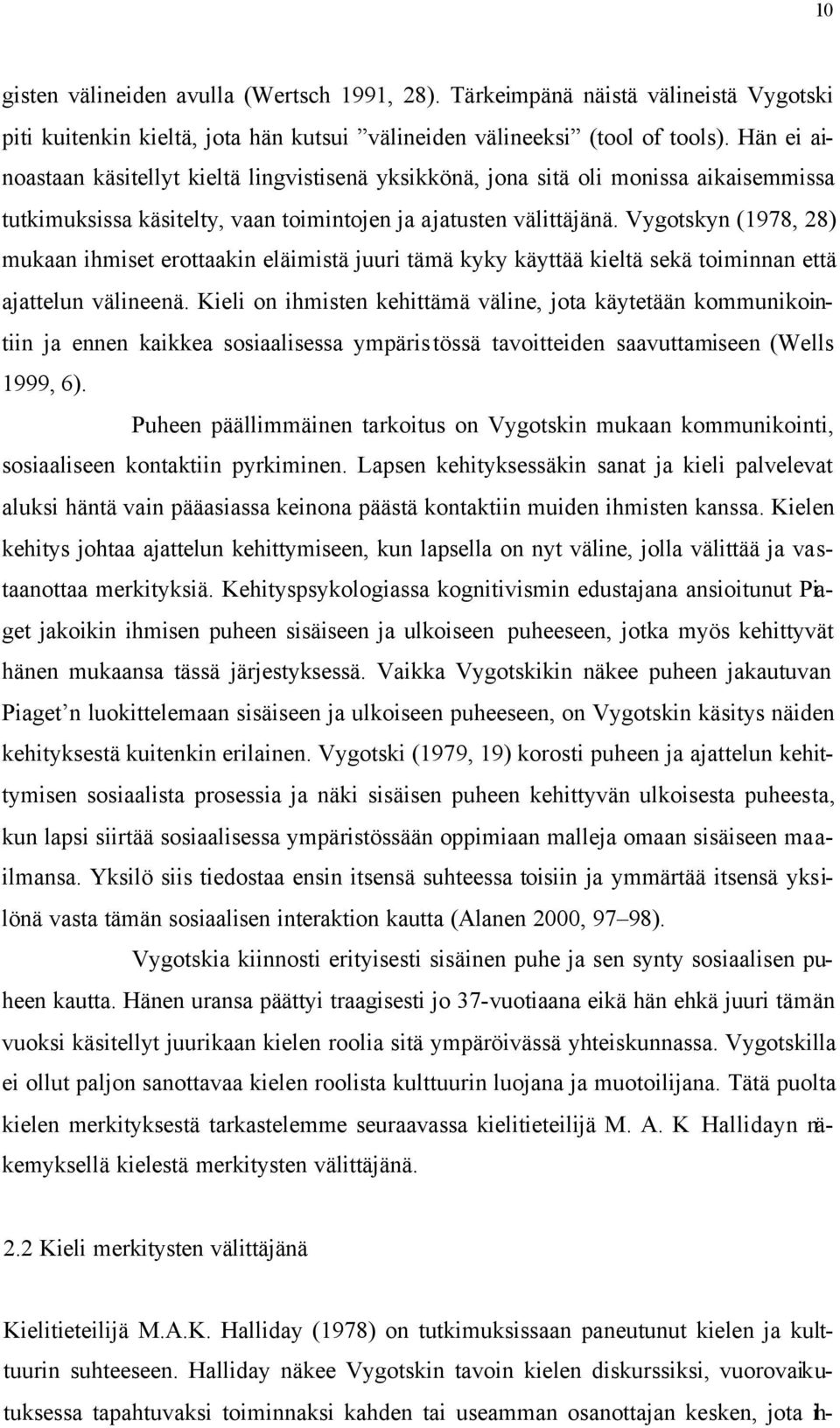 Vygotskyn (1978, 28) mukaan ihmiset erottaakin eläimistä juuri tämä kyky käyttää kieltä sekä toiminnan että ajattelun välineenä.