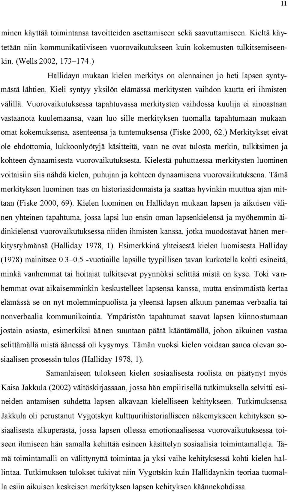 Vuorovaikutuksessa tapahtuvassa merkitysten vaihdossa kuulija ei ainoastaan vastaanota kuulemaansa, vaan luo sille merkityksen tuomalla tapahtumaan mukaan omat kokemuksensa, asenteensa ja