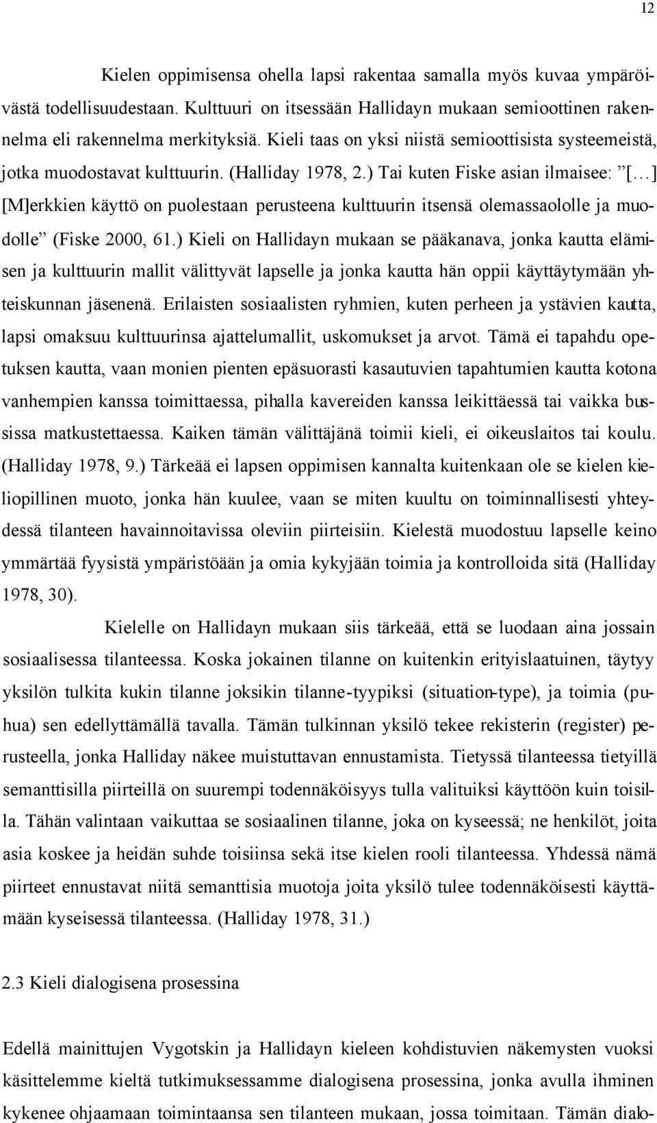 ) Tai kuten Fiske asian ilmaisee: [ ] [M]erkkien käyttö on puolestaan perusteena kulttuurin itsensä olemassaololle ja muodolle (Fiske 2000, 61.