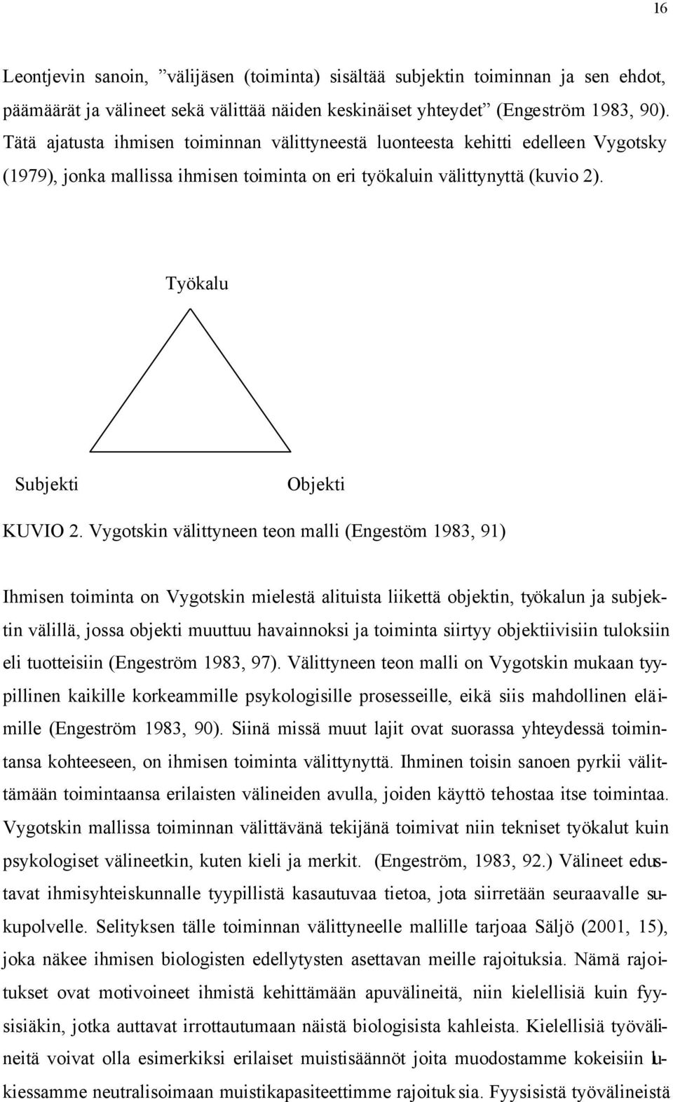 Vygotskin välittyneen teon malli (Engestöm 1983, 91) Ihmisen toiminta on Vygotskin mielestä alituista liikettä objektin, työkalun ja subjektin välillä, jossa objekti muuttuu havainnoksi ja toiminta