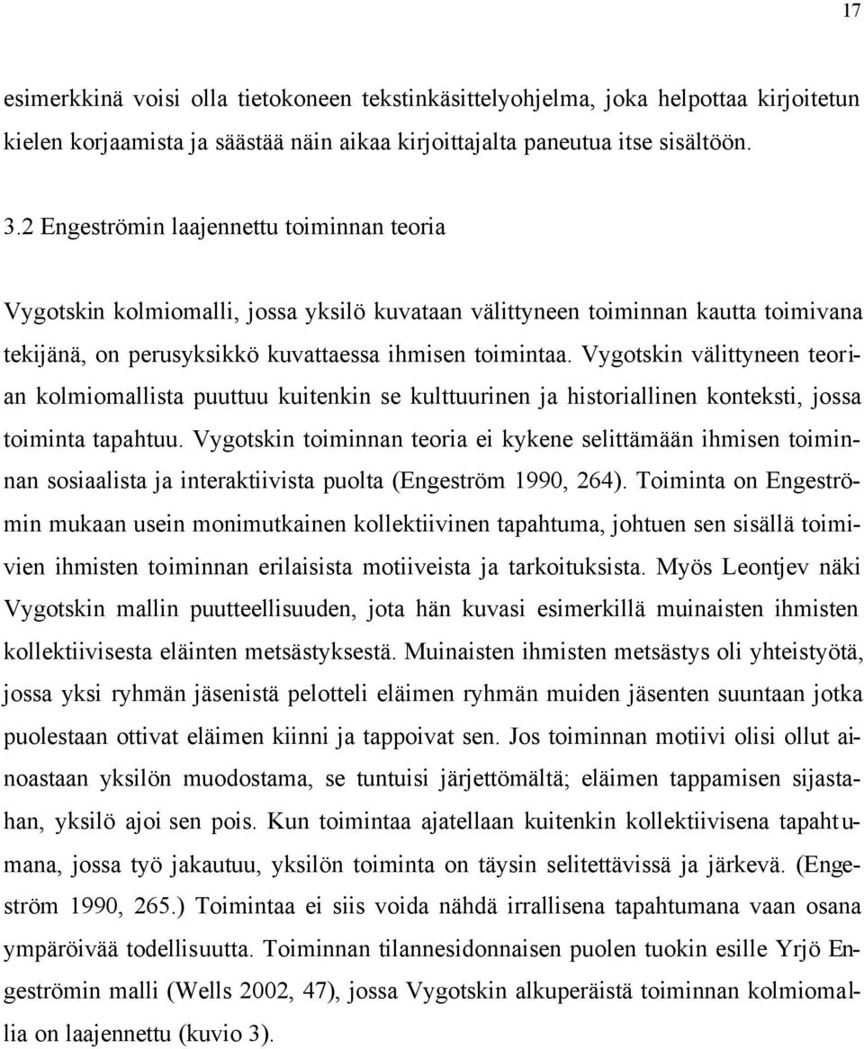 Vygotskin välittyneen teorian kolmiomallista puuttuu kuitenkin se kulttuurinen ja historiallinen konteksti, jossa toiminta tapahtuu.