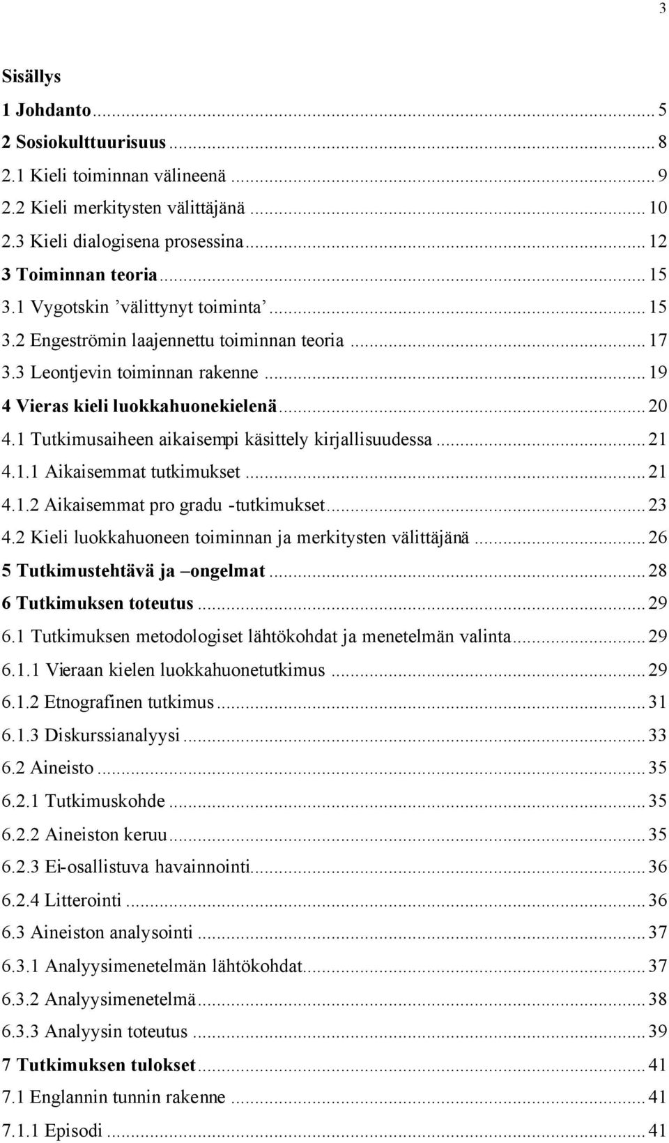 1 Tutkimusaiheen aikaisempi käsittely kirjallisuudessa...21 4.1.1 Aikaisemmat tutkimukset...21 4.1.2 Aikaisemmat pro gradu -tutkimukset...23 4.