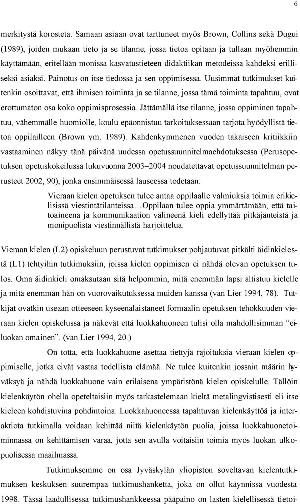 didaktiikan metodeissa kahdeksi erilliseksi asiaksi. Painotus on itse tiedossa ja sen oppimisessa.