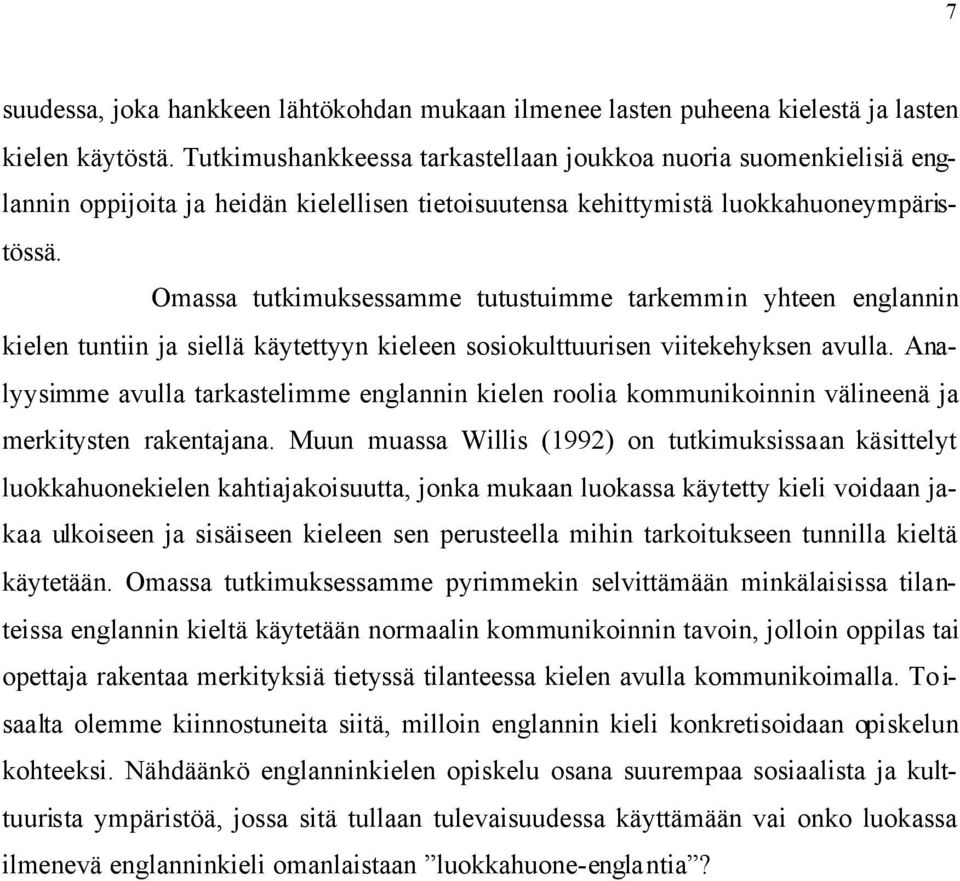 Omassa tutkimuksessamme tutustuimme tarkemmin yhteen englannin kielen tuntiin ja siellä käytettyyn kieleen sosiokulttuurisen viitekehyksen avulla.