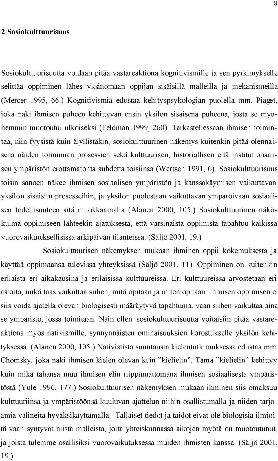 Piaget, joka näki ihmisen puheen kehittyvän ensin yksilön sisäisenä puheena, josta se myöhemmin muotoutui ulkoiseksi (Feldman 1999, 260).